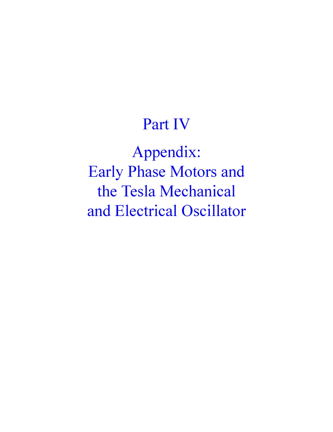 ﻿Part IV: Appendix: Early Phase Motors and the Tesla Mechanical and Electrical Oscillato