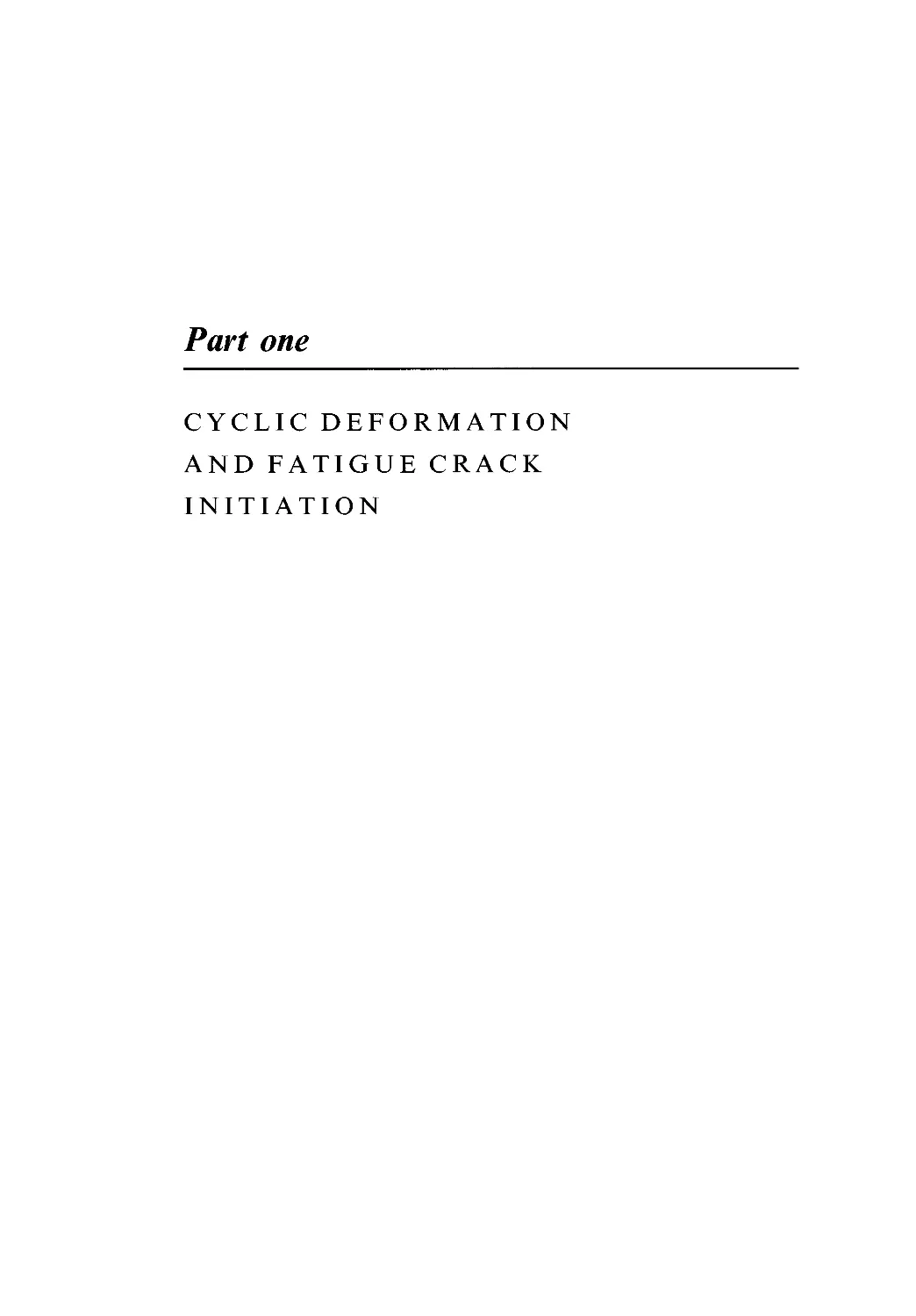 PART ONE - CYCLIC DEFORMATION AND FATIGUE CRACK INITIATION