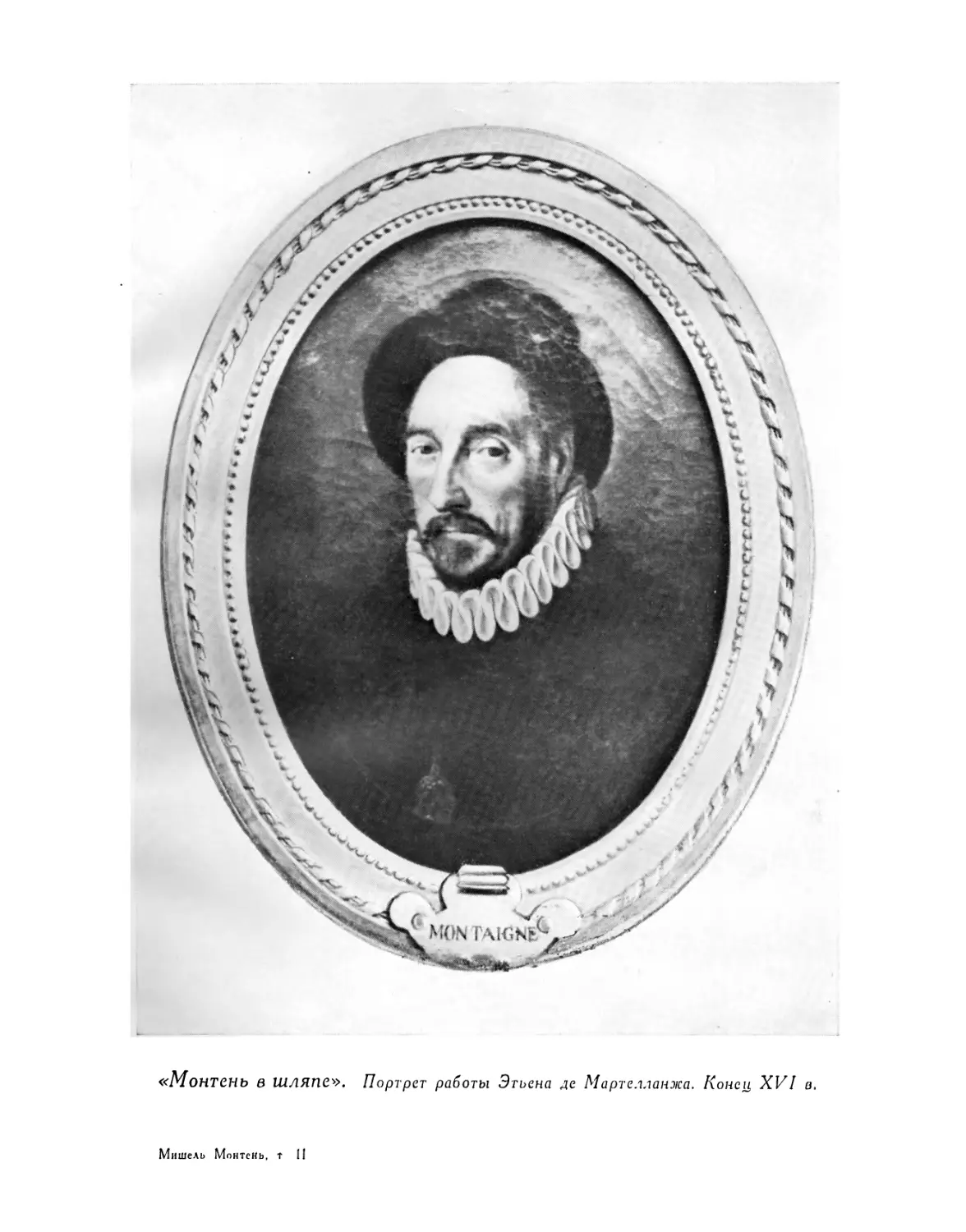 Вклейка. «Монтень в шляпе». Портрет работы Этъена де Мартелланжа. Конец XVI в.