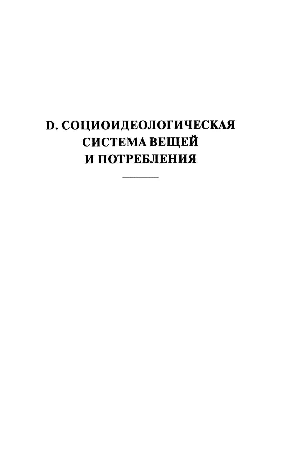 D. СОЦИОИДЕОЛОГИЧЕСКАЯ СИСТЕМА ВЕЩЕЙ И ПОТРЕБЛЕНИЯ