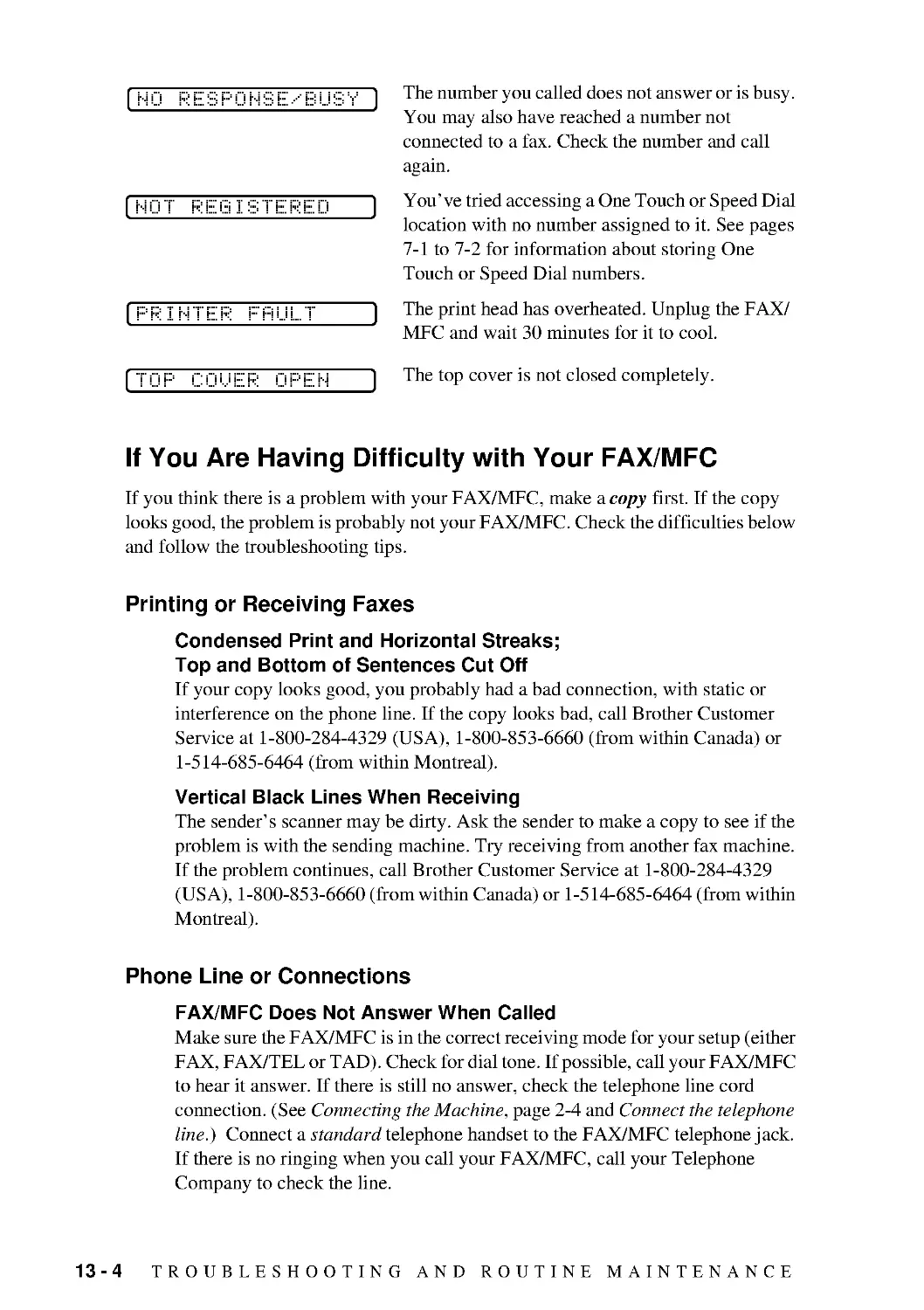 If You Are Having Difficulty with Your FAX/MFC
Condensed Print and Horizontal Streaks; Top and Bottom of Sentences Cut Off
Vertical Black Lines When Receiving
Phone Line or Connections
FAX/MFC Does Not Answer When Called