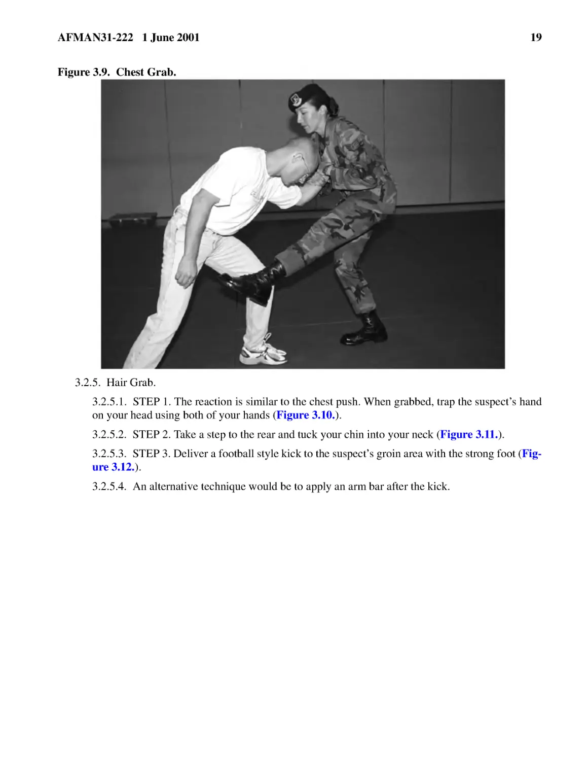 Figure 3.9.� Chest Grab.
3.2.5.� Hair Grab.
3.2.5.2.� STEP 2. Take a step to the rear and tuck your chin into your neck (
3.2.5.3.� STEP 3. Deliver a football style kick to the suspect’s groin area with the strong foot (
3.2.5.4.� An alternative technique would be to apply an arm bar after the kick.