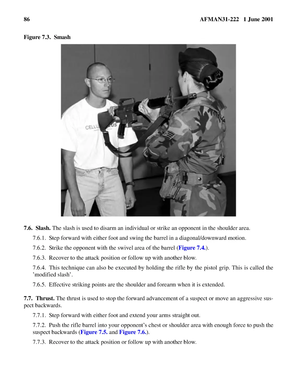 Figure 7.3.� Smash
7.6.� Slash.
7.6.2.� Strike the opponent with the swivel area of the barrel (
7.6.3.� Recover to the attack position or follow up with another blow.
7.6.4.� This technique can also be executed by holding the rifle by the pistol grip. This is call...
7.6.5.� Effective striking points are the shoulder and forearm when it is extended.
7.7.� Thrust.
7.7.2.� Push the rifle barrel into your opponent’s chest or shoulder area with enough force to pu...
7.7.3.� Recover to the attack position or follow up with another blow.