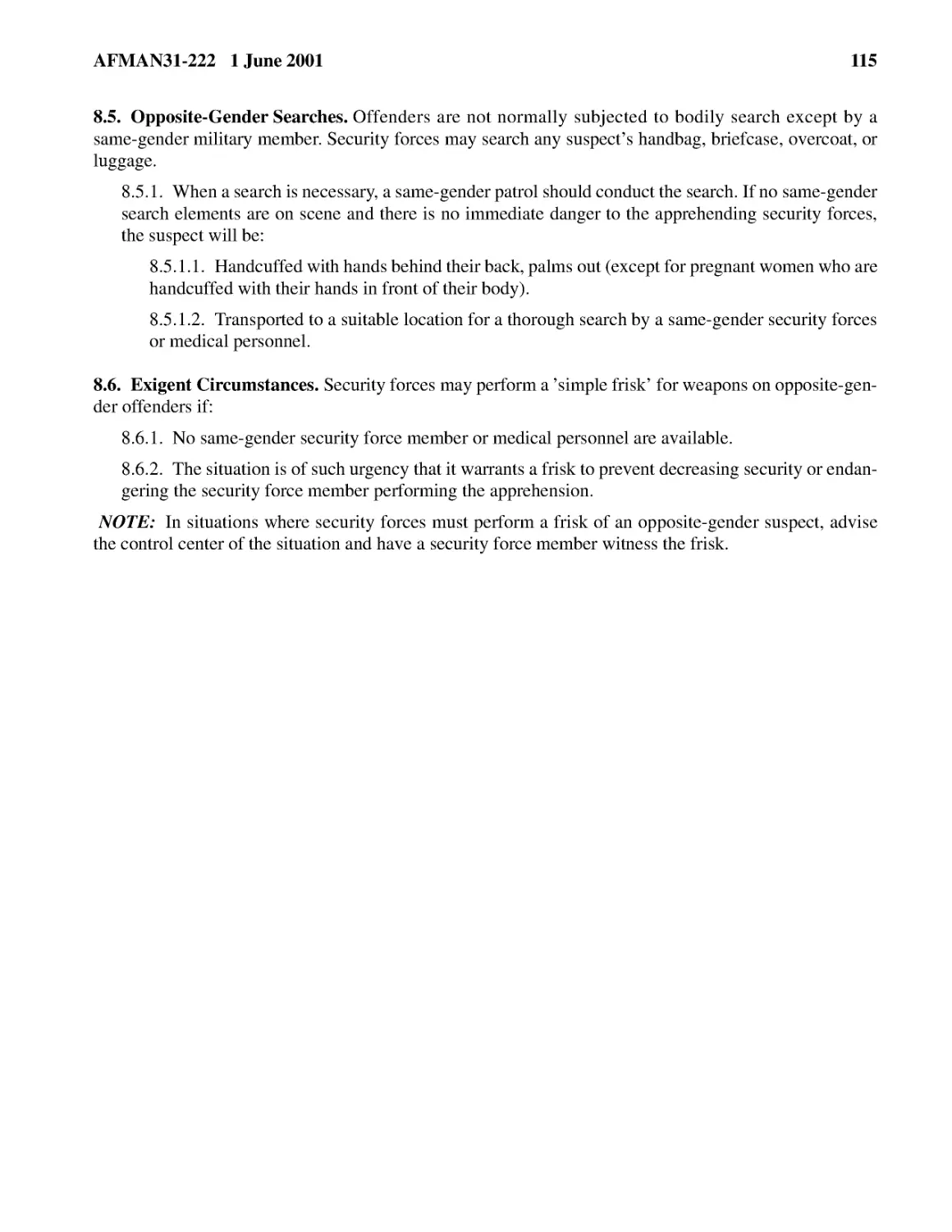 8.5.� Opposite-Gender Searches.
8.5.1.2.� Transported to a suitable location for a thorough search by a same-gender security forc...
8.6.� Exigent Circumstances.
8.6.2.� The situation is of such urgency that it warrants a frisk to prevent decreasing security ...