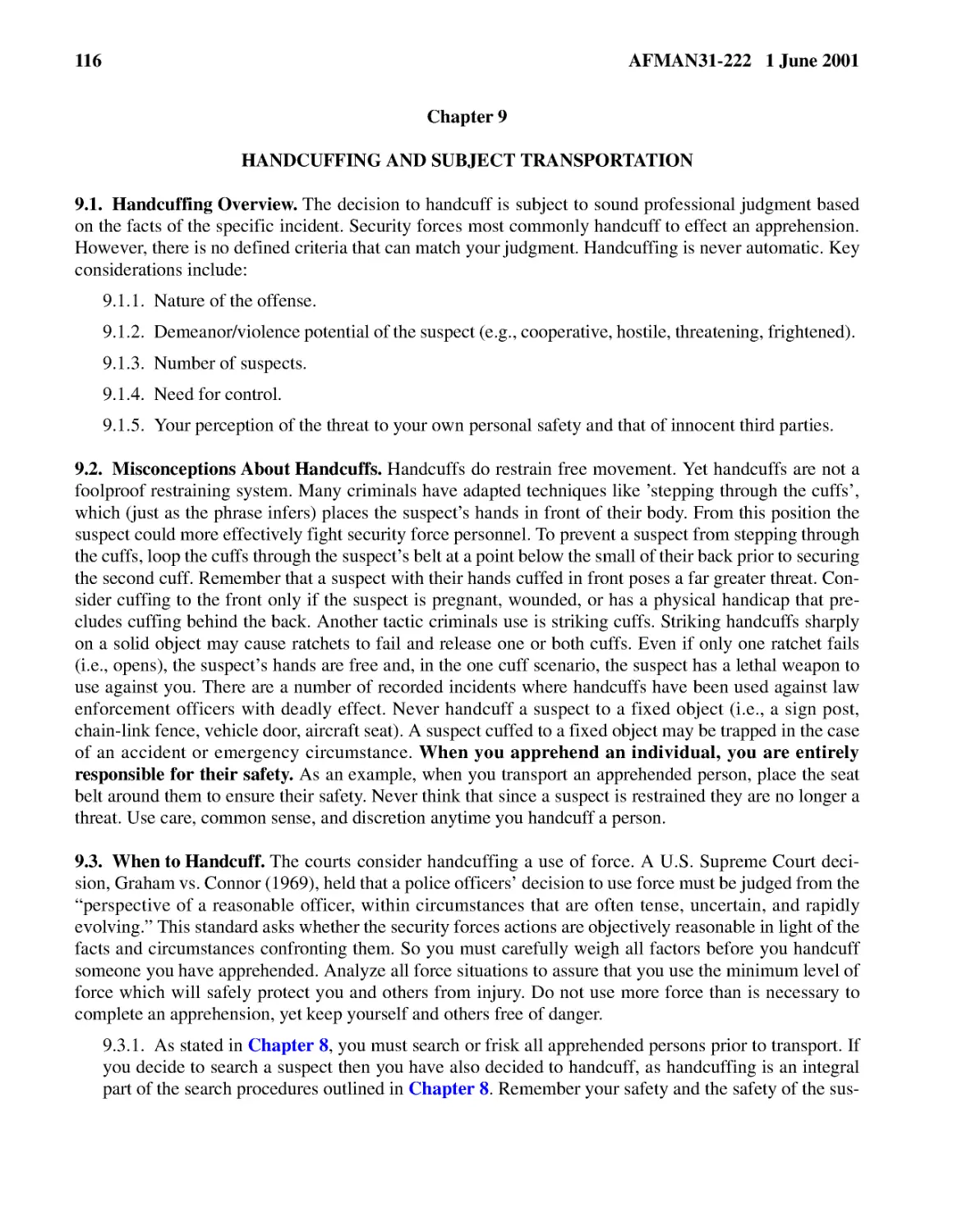 Chapter 9
9.1.2.� Demeanor/violence potential of the suspect (e.g., cooperative, hostile, threatening, frig...
9.1.3.� Number of suspects.
9.1.4.� Need for control.
9.1.5.� Your perception of the threat to your own personal safety and that of innocent third part...
9.2.� Misconceptions About Handcuffs.
9.3.� When to Handcuff.