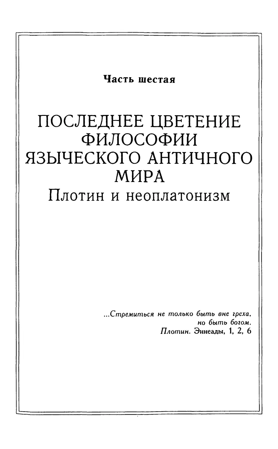 Часть шестая. ПОСЛЕДНЕЕ ЦВЕТЕНИЕ ФИЛОСОФИИ ЯЗЫЧЕСКОГО АНТИЧНОГО МИРА. Плотин и неоплатонизм