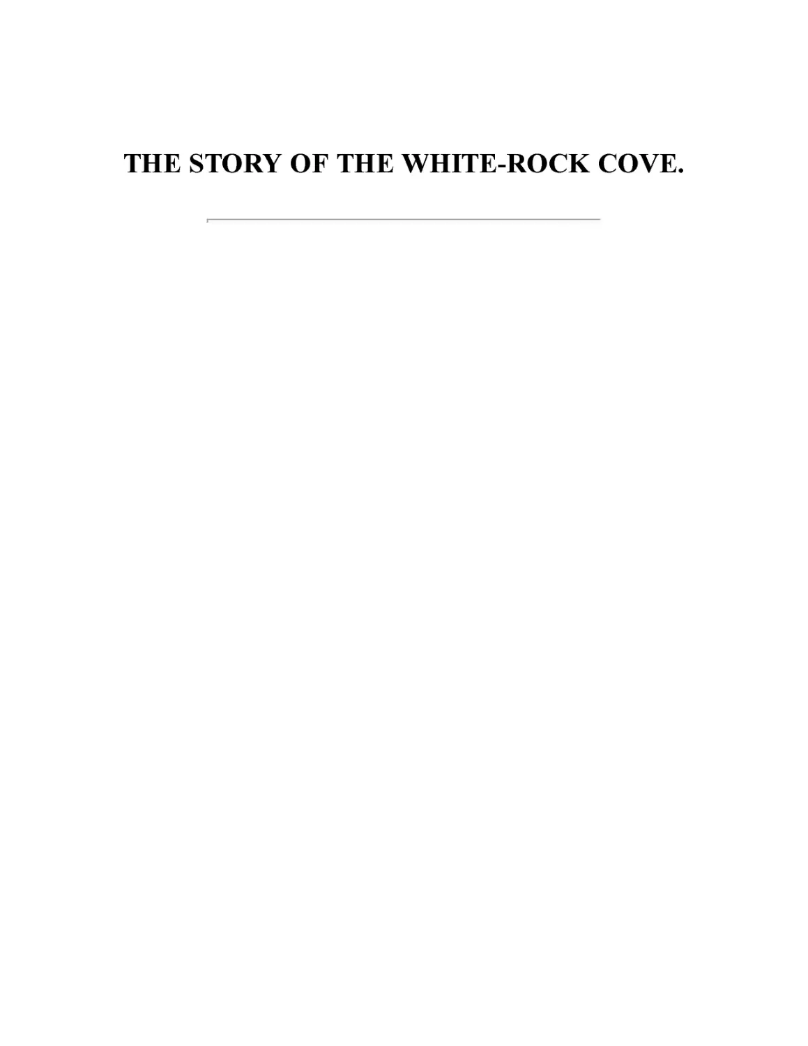 ﻿THE STORY OF THE WHITE-ROCK COVE