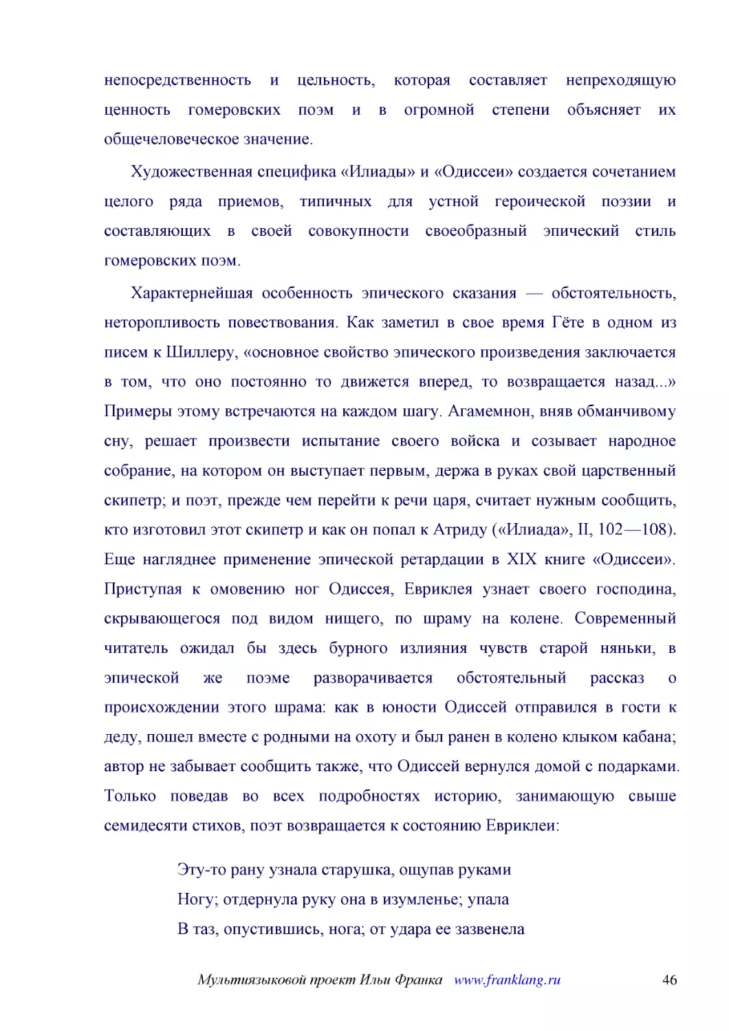 ﻿Художественная специфика «Илиады» и «Одиссеи» создается сочетанием целого ряда приемов, типичных для устной героической поэзии и составляющих в своей совокупности своеобразный эпический стиль гомеровских поэм
﻿Характернейшая особенность эпического сказания — обстоятельность, неторопливость повествования. Как заметил в свое время Гёте в одном из писем к Ӹиллеру, «основное свойство эпического произведения заключается в том, что оно постоянно то движется впере..
﻿Эту-то рану узнала старушка, ощупав руками Ногу; отдернула руку она в изумленье; упала В таз, опустившись, нога; от удара ее зазвенела Медь, покачнулся водою наполненный таз, пролилася На пол вода. И веселье и горе проникли старушку