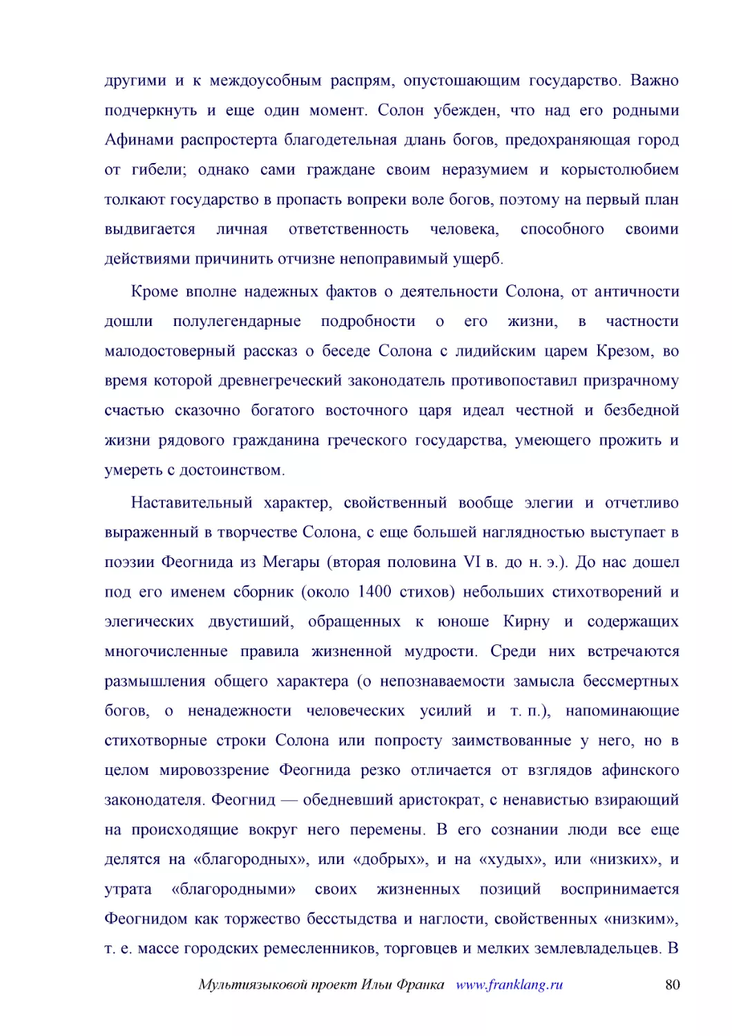 ﻿Кроме вполне надежных фактов о деятельности Солона, от античности дошли полулегендарные подробности о его жизни, в частности малодостоверный рассказ о беседе Солона с лидийским царем Крезом, во время которой древнегреческий законодатель противопостави..
﻿Наставительный характер, свойственный вообще элегии и отчетливо выраженный в творчестве Солона, с еще большей наглядностью выступает в поэзии Феогнида из Мегары øвторая половина VI в. до н. э.ù. До нас дошел под его именем сборник øоколо 1400 стиховù ..