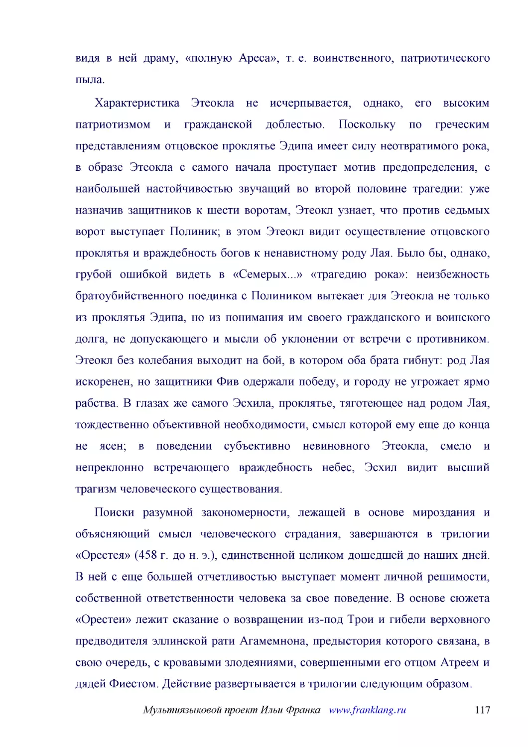 ﻿Характеристика Этеокла не исчерпывается, однако, его высоким патриотизмом и гражданской доблестью. Поскольку по греческим представлениям отцовское проклятье Эдипа имеет силу неотвратимого рока, в образе Этеокла с самого начала проступает мотив предопр..
﻿Поиски разумной закономерности, лежащей в основе мироздания и объясняющий смысл человеческого страдания, завершаются в трилогии «Орестея» ø458 г. до н. э.ù, единственной целиком дошедшей до наших дней. В ней с еще большей отчетливостью выступает момен..