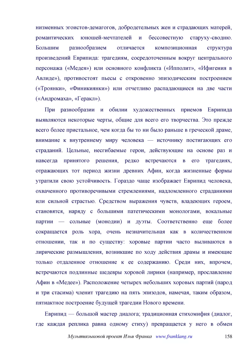 ﻿При разнообразии и обилии художественных приемов Еврипида выявляются некоторые черты, общие для всего его творчества. Это прежде всего более пристальное, чем когда бы то ни было раньше в греческой драме, внимание к внутреннему миру человека — источник..
﻿Еврипид — большой мастер диалога; традиционная стихомифия øдиалог, где каждая реплика равна одному стихуù превращается у него в обмен живыми, краткими, близкими к разговорной речи фразами, позволяющими показать разнообразные оттенки и повороты мысли г..