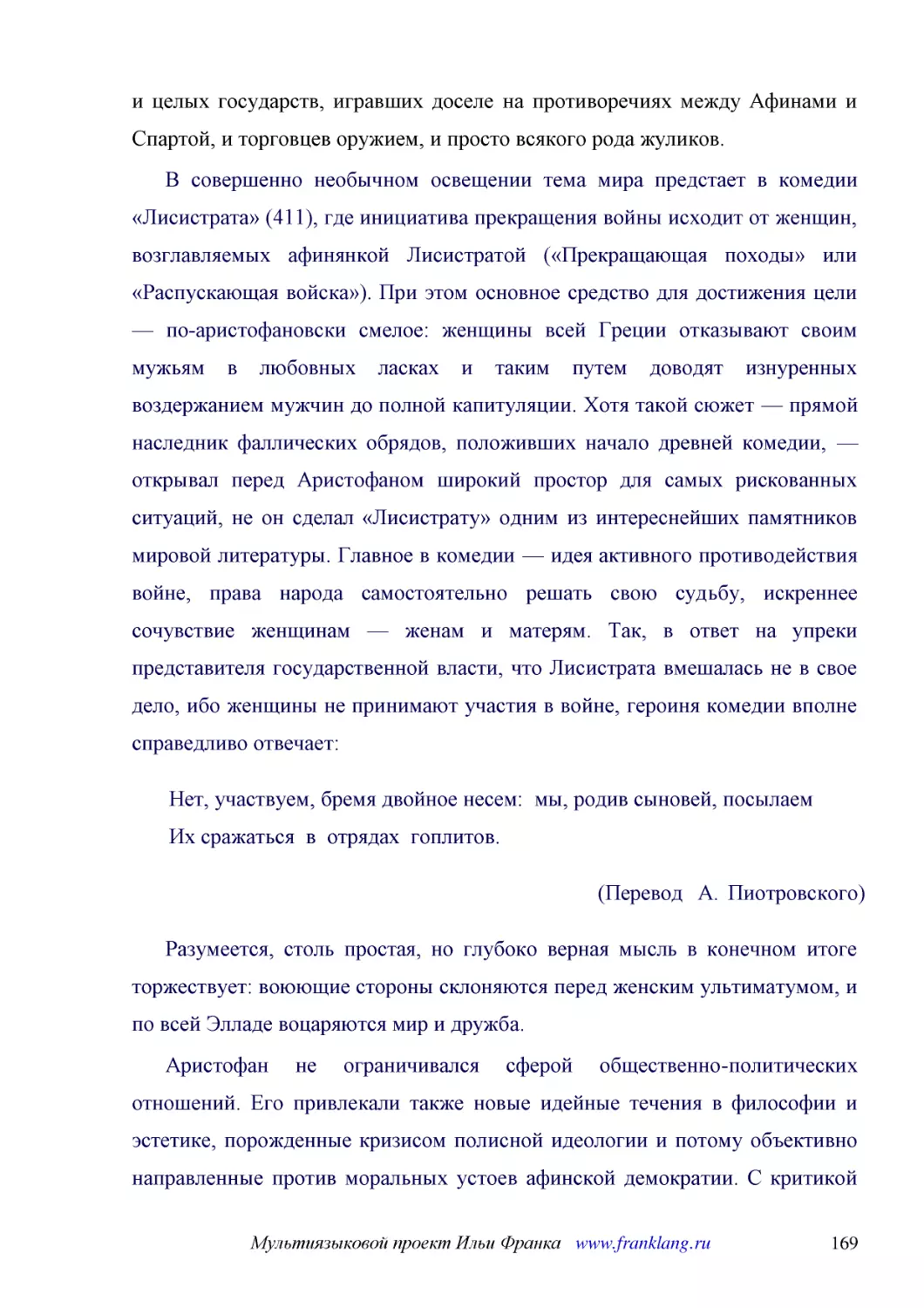 ﻿В совершенно необычном освещении тема мира предстает в комедии «Лисистрата» ø411ù, где инициатива прекращения войны исходит от женщин, возглавляемых афинянкой Лисистратой ø«Прекращающая походы» или «Распускающая войска»ù. При этом основное средство дл..
﻿Нет, участвуем, бремя двойное несем:  мы, родив сыновей, посылаем Их сражаться  в  отрядах  гоплитов
﻿øПеревод  А. Пиотровского
﻿Разумеется, столь простая, но глубоко верная мысль в конечном итоге торжествует: воюющие стороны склоняются перед женским ультиматумом, и по всей Элладе воцаряются мир и дружба
﻿Аристофан не ограничивался сферой общественно-политических отношений. Его привлекали также новые идейные течения в философии и эстетике, порожденные кризисом полисной идеологии и потому объективно направленные против моральных устоев афинской демократ..