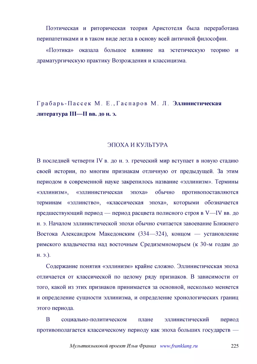 ﻿Поэтическая и риторическая теория Аристотеля была переработана перипатетиками и в таком виде легла в основу всей античной философии
﻿«Поэтика» оказала большое влияние на эстетическую теорию и драматургическую практику Возрождения и классицизма
﻿ЭПОХА И КУЛЬТУР
﻿В последней четверти IV в. до н. э. греческий мир вступает в новую стадию своей истории, по многим признакам отличную от предыдущей. За этим периодом в современной науке закрепилось название «эллинизм». Термины «эллинизм», «эллинистическая эпоха» обыч..
﻿Содержание понятия «эллинизм» крайне сложно. Эллинистическая эпоха отличается от классической по целому ряду признаков. В зависимости от того, какой из этих признаков принимается за основной, несколько меняется и определение сущности эллинизма, и опре..
﻿В социально-политическом плане эллинистический период противополагается классическому периоду как эпоха больших государств — эпохе полисов. На смену множеству независимых полисов с их республиканским устройством, демократическим или олигархическим, пр..