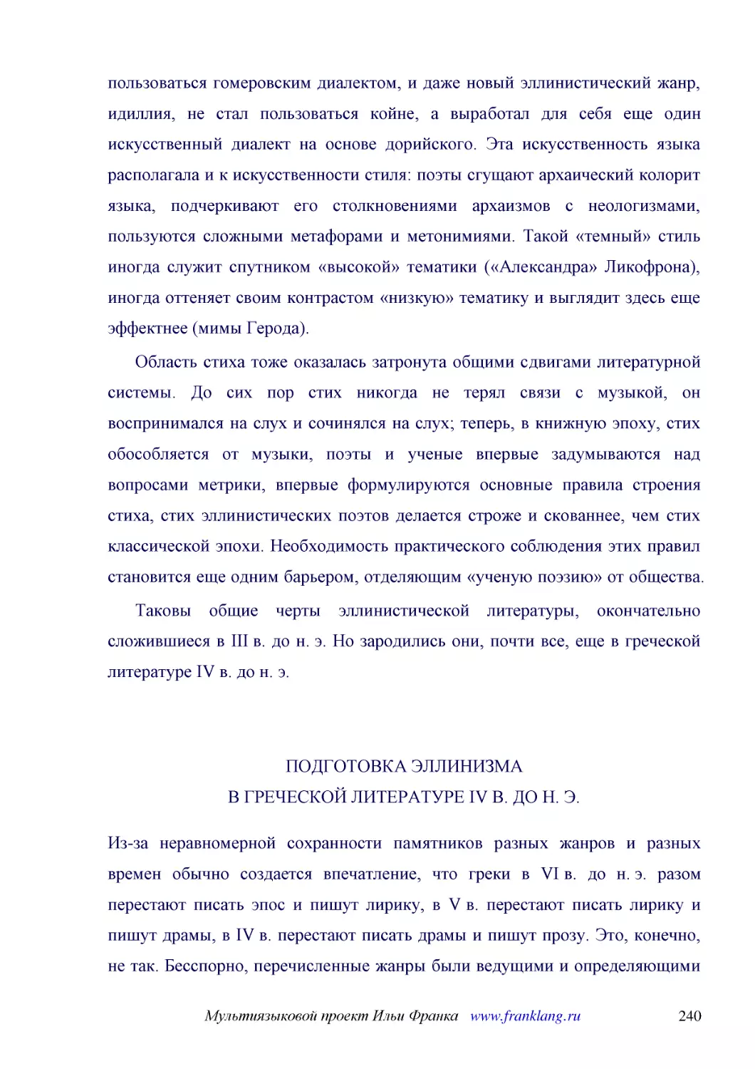 ﻿Область стиха тоже оказалась затронута общими сдвигами литературной системы. До сих пор стих никогда не терял связи с музыкой, он воспринимался на слух и сочинялся на слух; теперь, в книжную эпоху, стих обособляется от музыки, поэты и ученые впервые з..
﻿Таковы общие черты эллинистической литературы, окончательно сложившиеся в III в. до н. э. Но зародились они, почти все, еще в греческой литературе IV в. до н. э
﻿ПОДГОТОВКА ЭЛЛИНИЗМА В ГРЕЧЕСКОЙ ЛИТЕРАТУРЕ IV В. ДО Н. Э
﻿Из-за неравномерной сохранности памятников разных жанров и разных времен обычно создается впечатление, что греки в VI в. до н. э. разом перестают писать эпос и пишут лирику, в V в. перестают писать лирику и пишут драмы, в IV в. перестают писать драмы ..