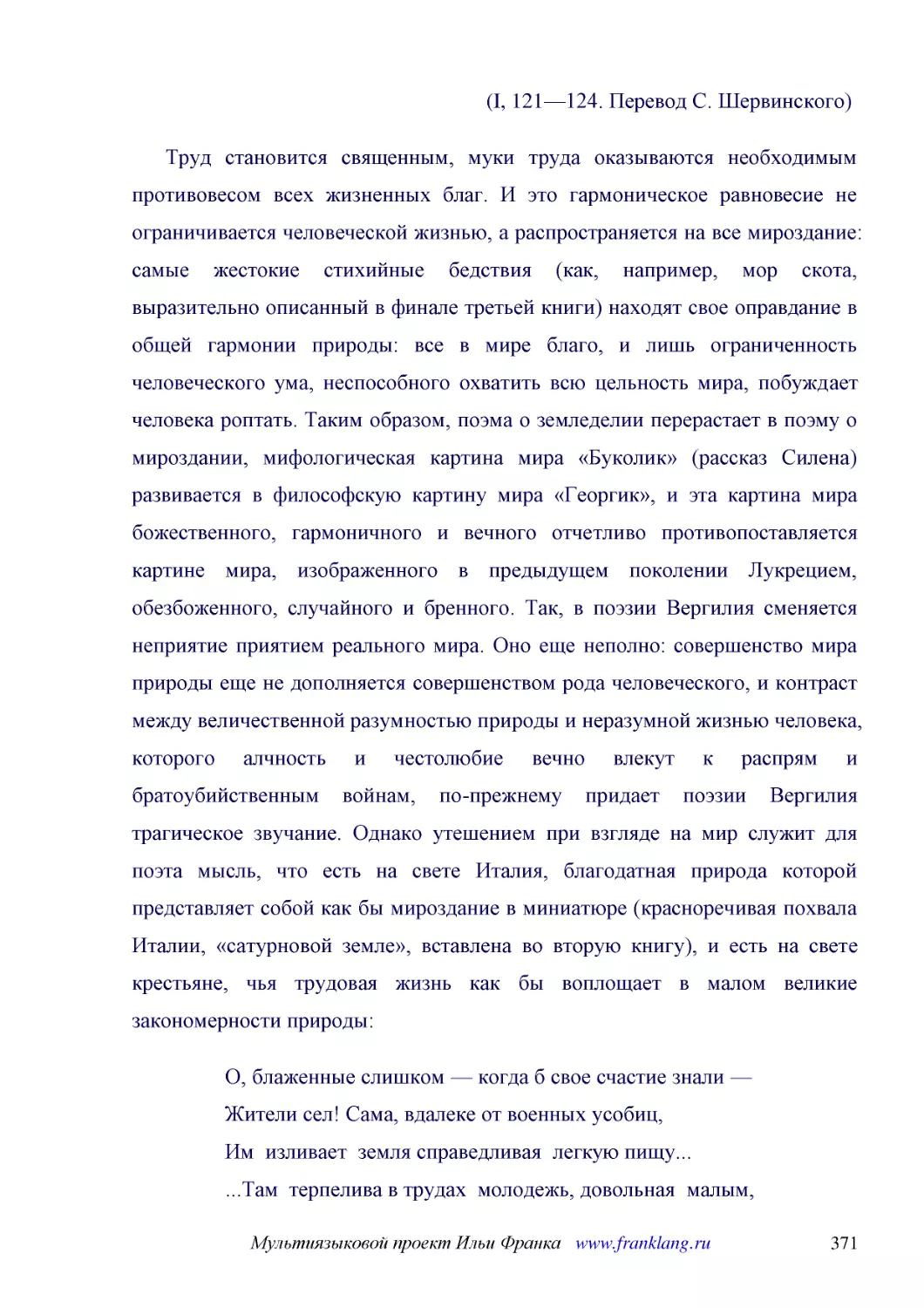 ﻿øI, 121—124. Перевод С. Ӹервинского
﻿Труд становится священным, муки труда оказываются необходимым противовесом всех жизненных благ. И это гармоническое равновесие не ограничивается человеческой жизнью, а распространяется на все мироздание: самые жестокие стихийные бедствия øкак, наприме..
﻿О, блаженные слишком — когда б свое счастие знали — Жители сел! Сама, вдалеке от военных усобиц, Им  изливает  земля справедливая  легкую пищу... ...Там  терпелива в трудах  молодежь, довольная  малым, Вера  в  богов  и  к отцам  почтенье.  Меж  них  ..