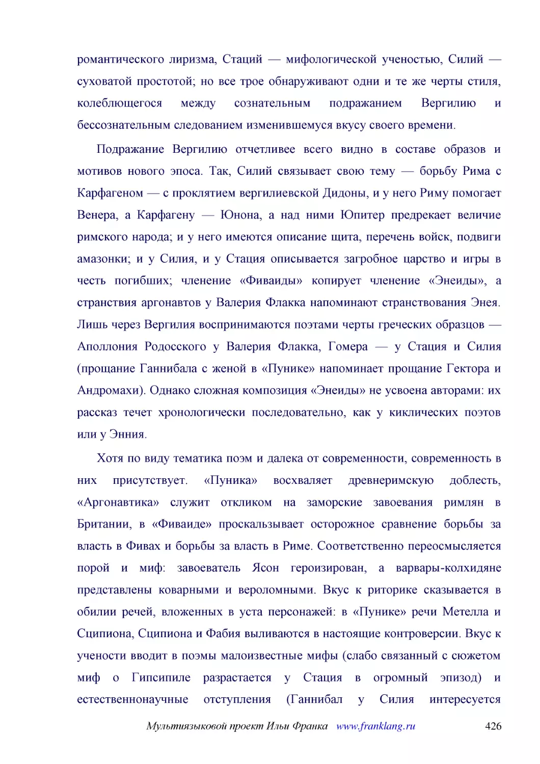 ﻿Подражание Вергилию отчетливее всего видно в составе образов и мотивов нового эпоса. Так, Силий связывает свою тему — борьбу Рима с Карфагеном — с проклятием вергилиевской Дидоны, и у него Риму помогает Венера, а Карфагену — Юнона, а над ними Юпитер п..
﻿Хотя по виду тематика поэм и далека от современности, современность в них присутствует. «Пуника» восхваляет древнеримскую доблесть, «Аргонавтика» служит откликом на заморские завоевания римлян в Британии, в «Фиваиде» проскальзывает осторожное сравнени..