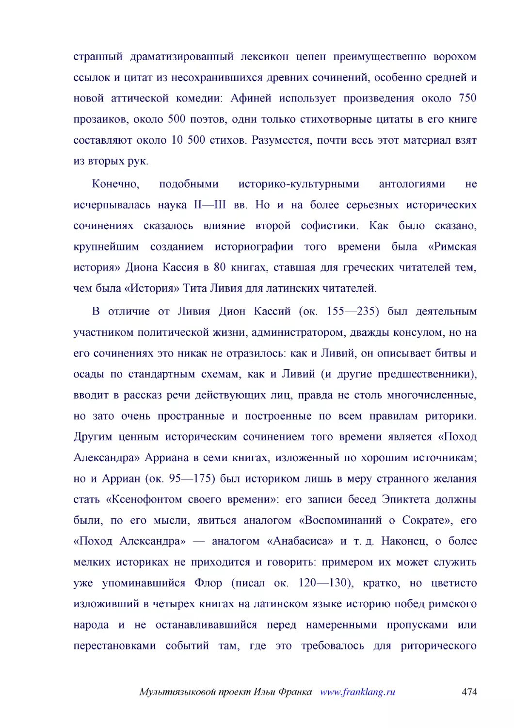 ﻿Конечно, подобными историко-культурными антологиями не исчерпывалась наука II—III вв. Но и на более серьезных исторических сочинениях сказалось влияние второй софистики. Как было сказано, крупнейшим созданием историографии того времени была «Римская и..
﻿В отличие от Ливия Дион Кассий øок. 155—235ù был деятельным участником политической жизни, администратором, дважды консулом, но на его сочинениях это никак не отразилось: как и Ливий, он описывает битвы и осады по стандартным схемам, как и Ливий øи др..