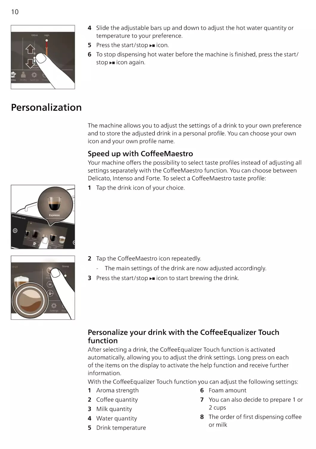 Personalization
Speed up with CoffeeMaestro
Personalize your drink with the CoffeeEqualizer Touch function