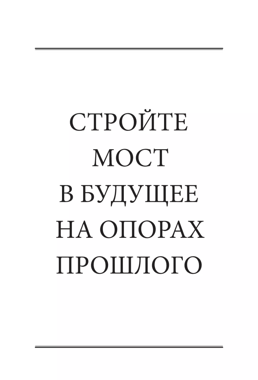 СТРОЙТЕ МОСТ В БУДУЩЕЕ НА ОПОРАХ ПРОШЛОГО