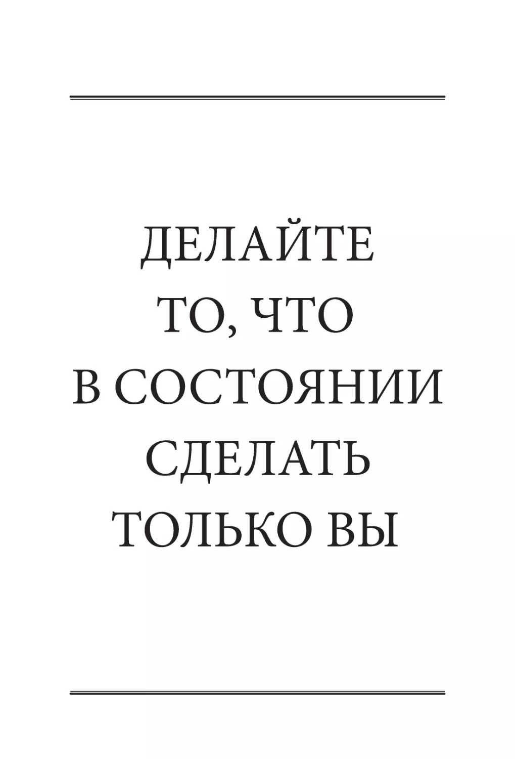 ДЕЛАЙТЕ ТО, ЧТО В СОСТОЯНИИ СДЕЛАТЬ ТОЛЬКО ВЫ