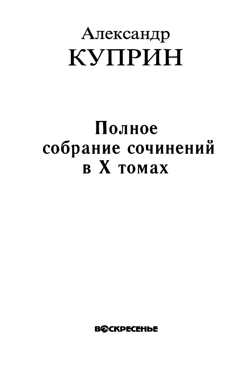 КУПРИН А. И. ПОЛНОЕ СОБРАНИЕ СОЧИНЕНИЙ В ДЕСЯТИ ТОМАХ