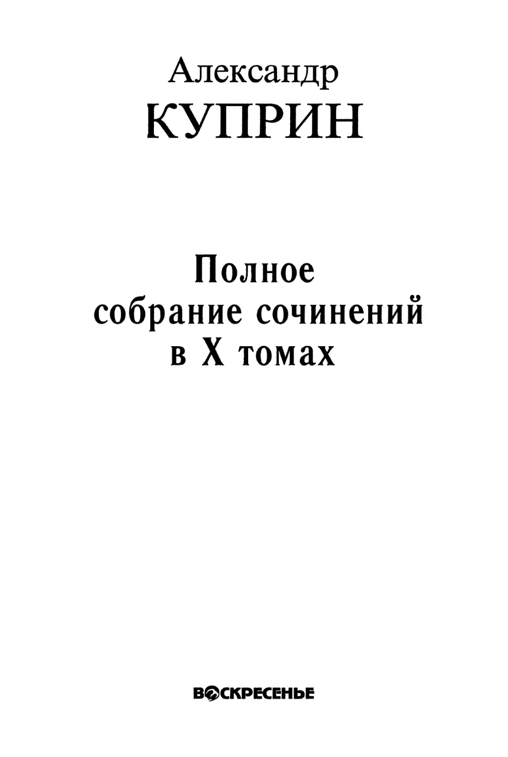 КУПРИН А. И. ПОЛНОЕ СОБРАНИЕ СОЧИНЕНИЙ В 10 ТОМАХ