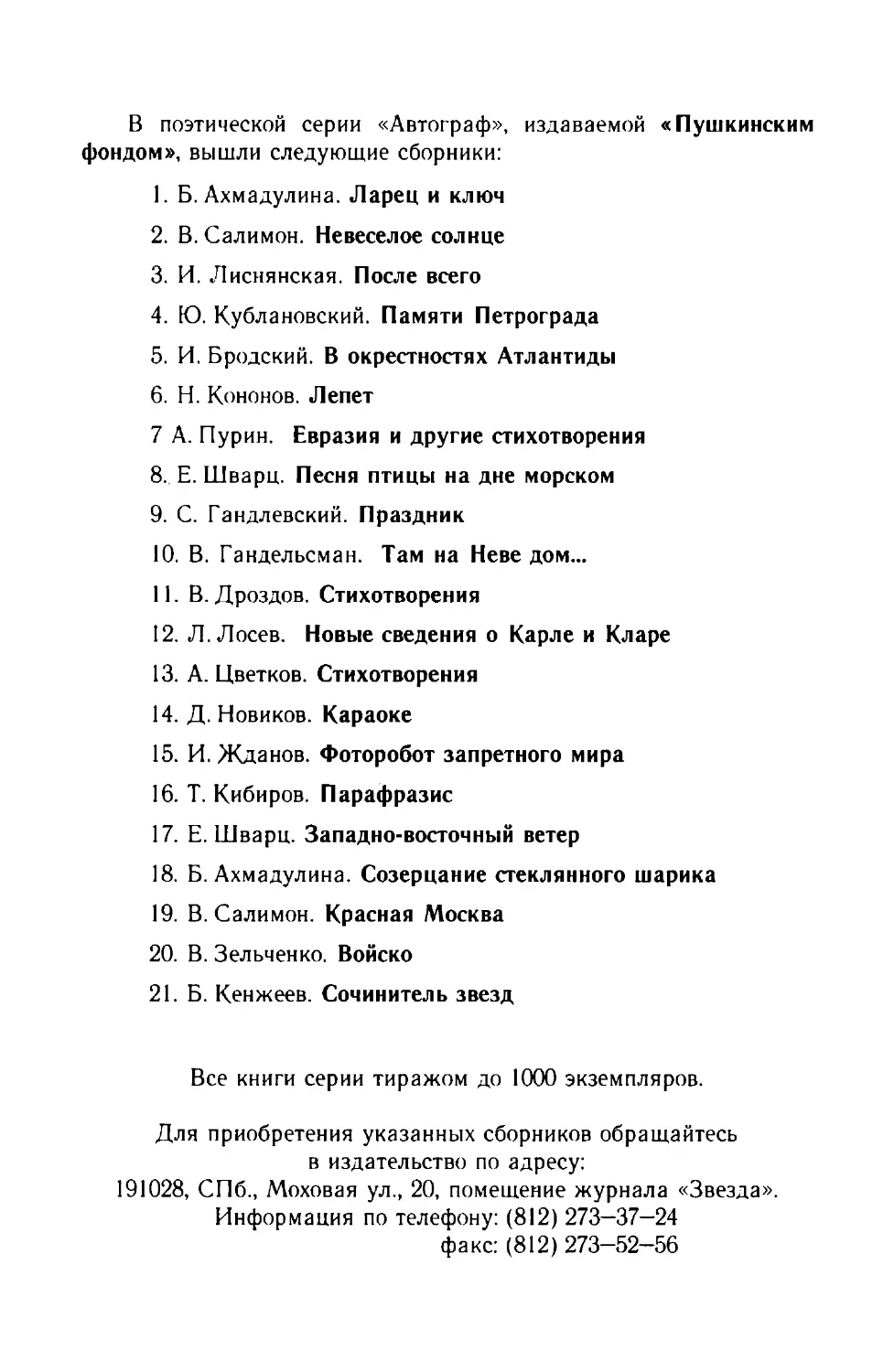 1.	Б. Ахмадулина. Ларец и ключ
2.	В. Салимон. Невеселое солнце
5.	И. Бродский. В окрестностях Атлантиды
7 А. Пурин. Евразия и другие стихотворения
8.	Е. Шварц. Песня птицы на дне морском
11.	В. Дроздов. Стихотворения
12.	Л. Лосев. Новые сведения о Карле и Кларе
13.	А. Цветков. Стихотворения
15.	И. Жданов. Фоторобот запретного мира
17.	Е. Шварц. Западно-восточный ветер
18.	Б. Ахмадулина. Созерцание стеклянного шарика
19.	В. Салимон. Красная Москва
21.	Б. Кенжеев. Сочинитель звезд