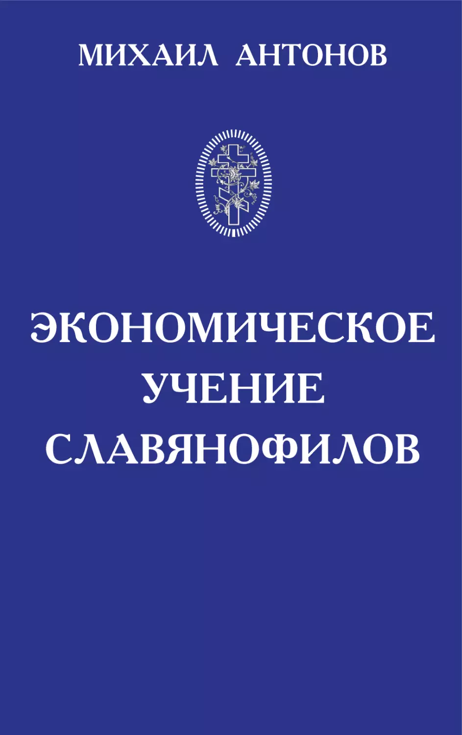 МИХАИЛ АНТОНОВ. ЭКОНОМИЧЕСКОЕ УЧЕНИЕ СЛАВЯНОФИЛОВ