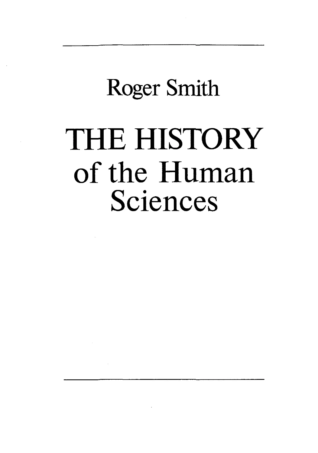 Roger Sтith. ТНЕ НISТОRY of the Human Sciences