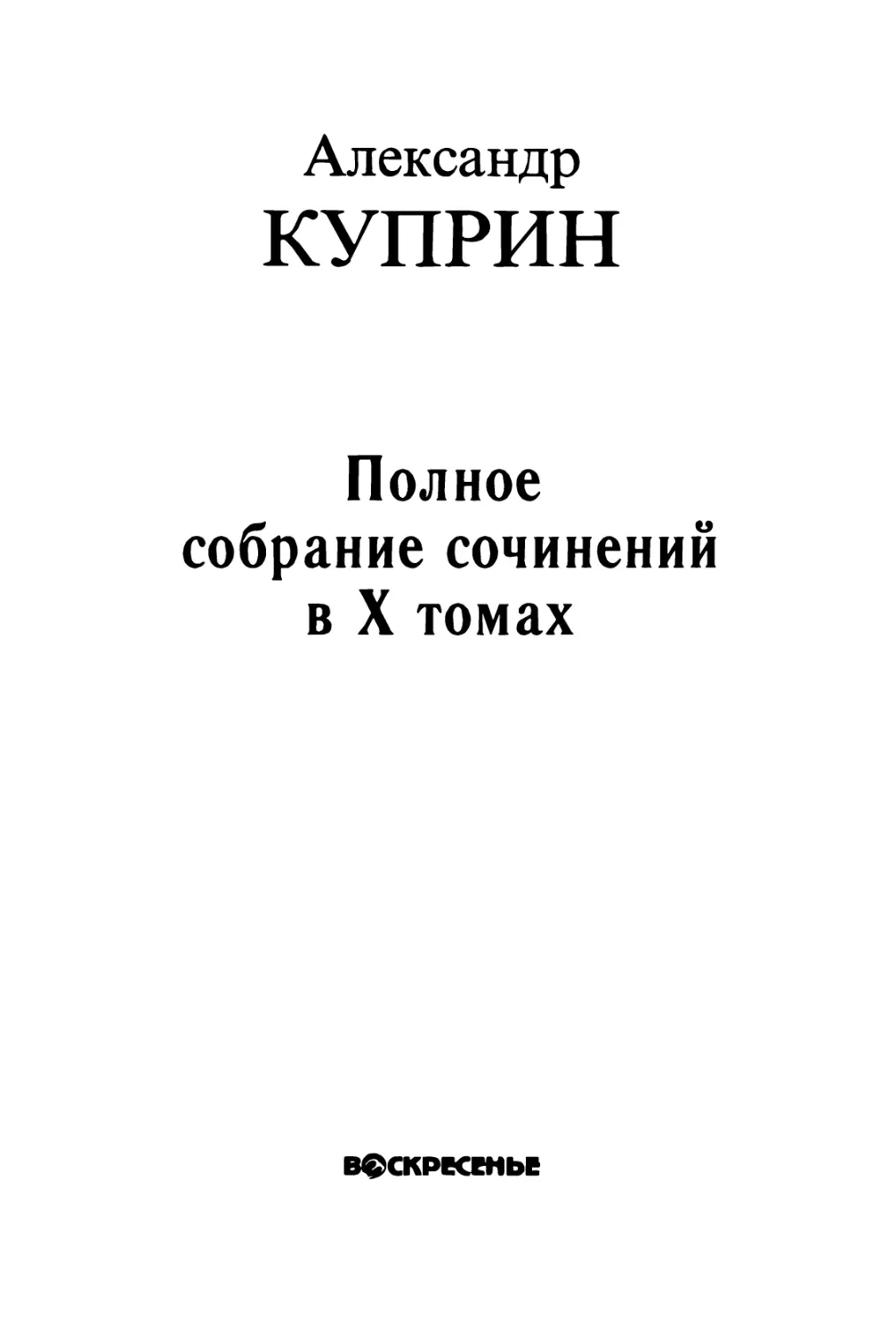 КУПРИН А. И. ПОЛНОЕ СОБРАНИЕ СОЧИНЕНИЙ В ДЕСЯТИ ТОМАХ