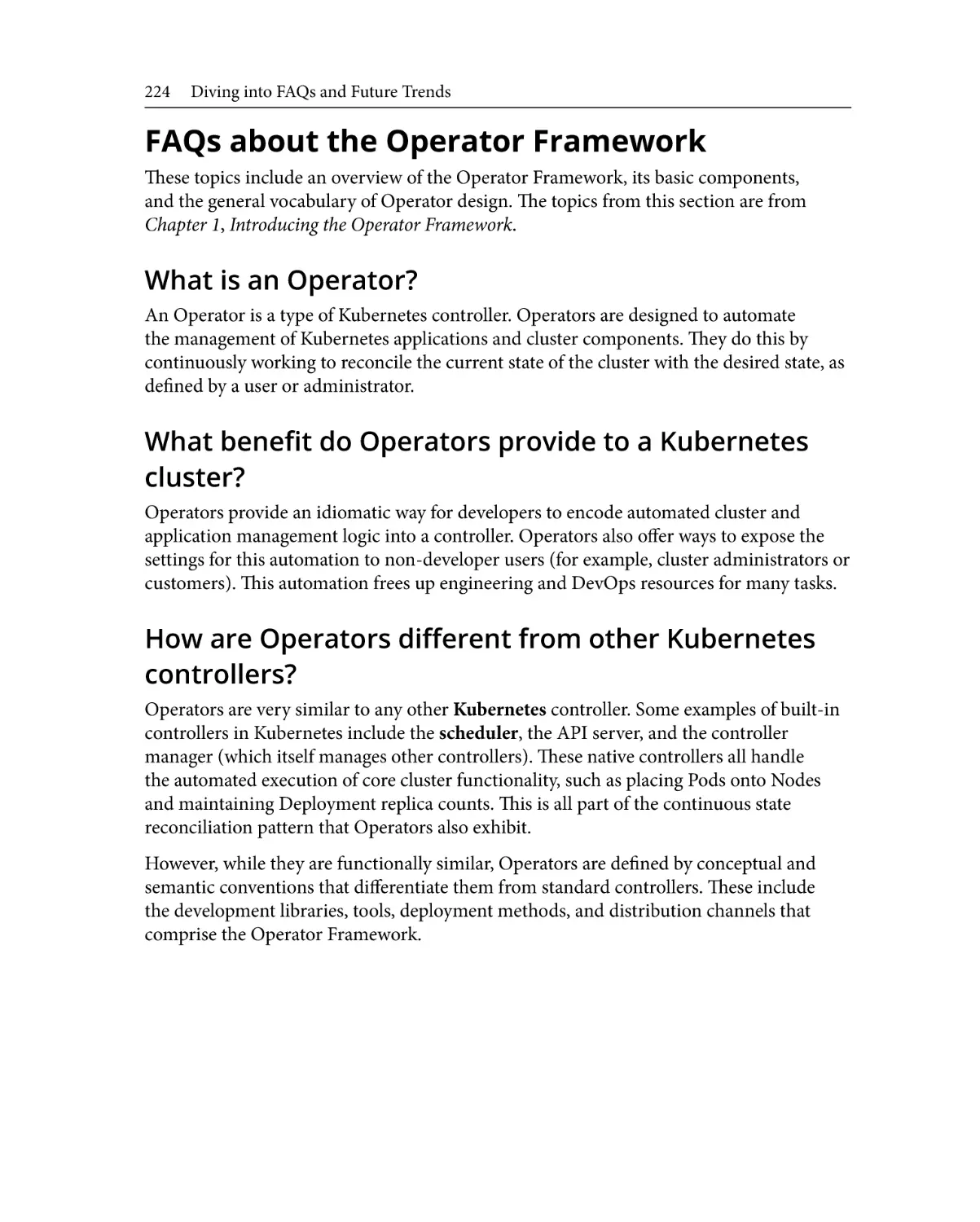 FAQs about the Operator Framework
What is an Operator?
What benefit do Operators provide to a Kubernetes cluster?
How are Operators different from other Kubernetes controllers?