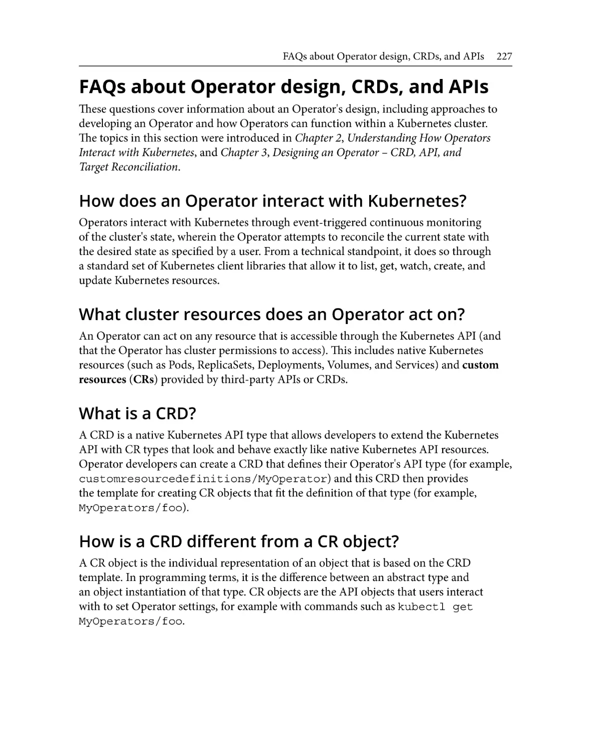 FAQs about Operator design, CRDs, and APIs
How does an Operator interact with Kubernetes?
What cluster resources does an Operator act on?
What is a CRD?
How is a CRD different from a CR object?