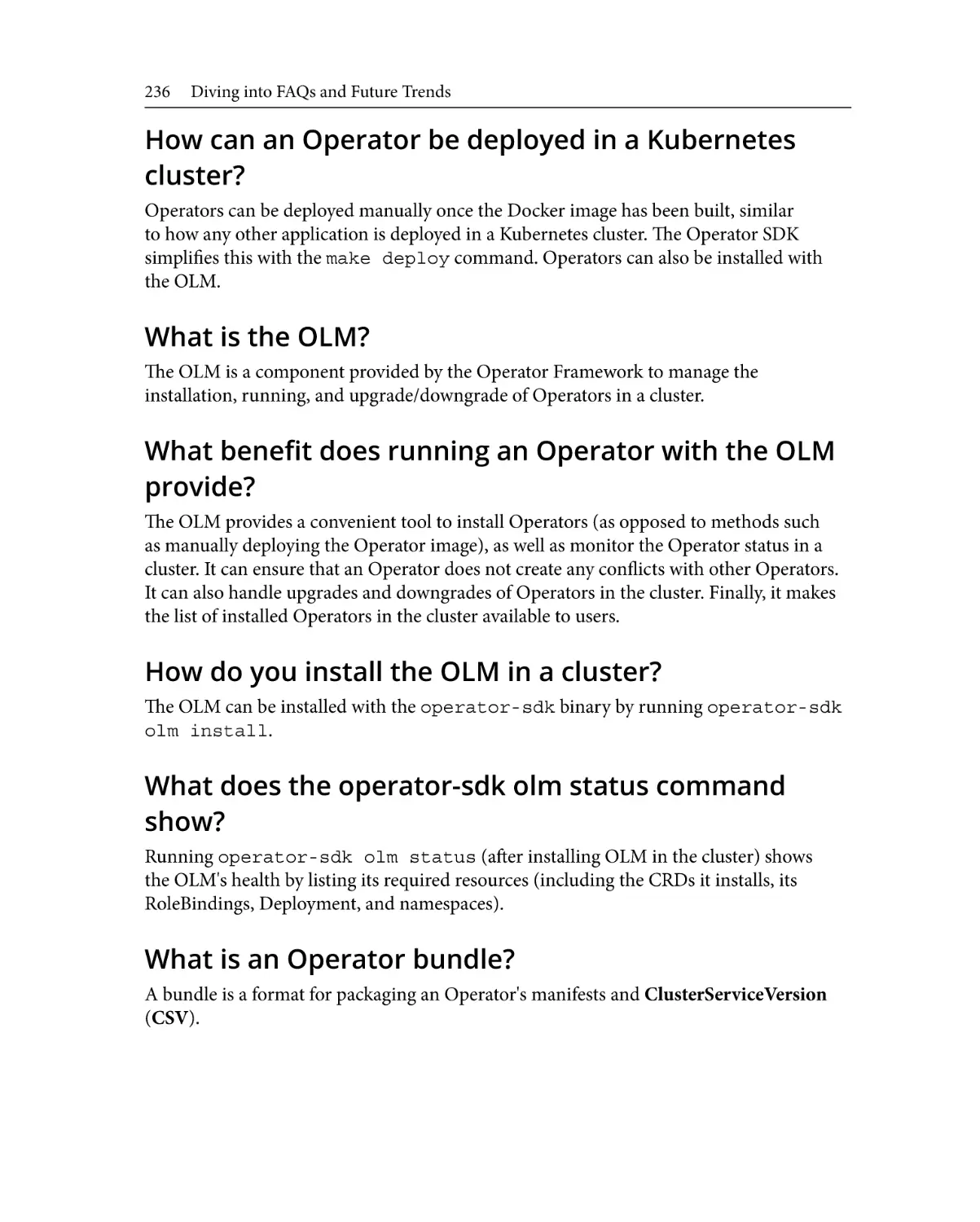 How can an Operator be deployed in a Kubernetes cluster?
What is the OLM?
What benefit does running an Operator with the OLM provide?
How do you install the OLM in a cluster?
What does the operator-sdk olm status command show?
What is an Operator bundle?