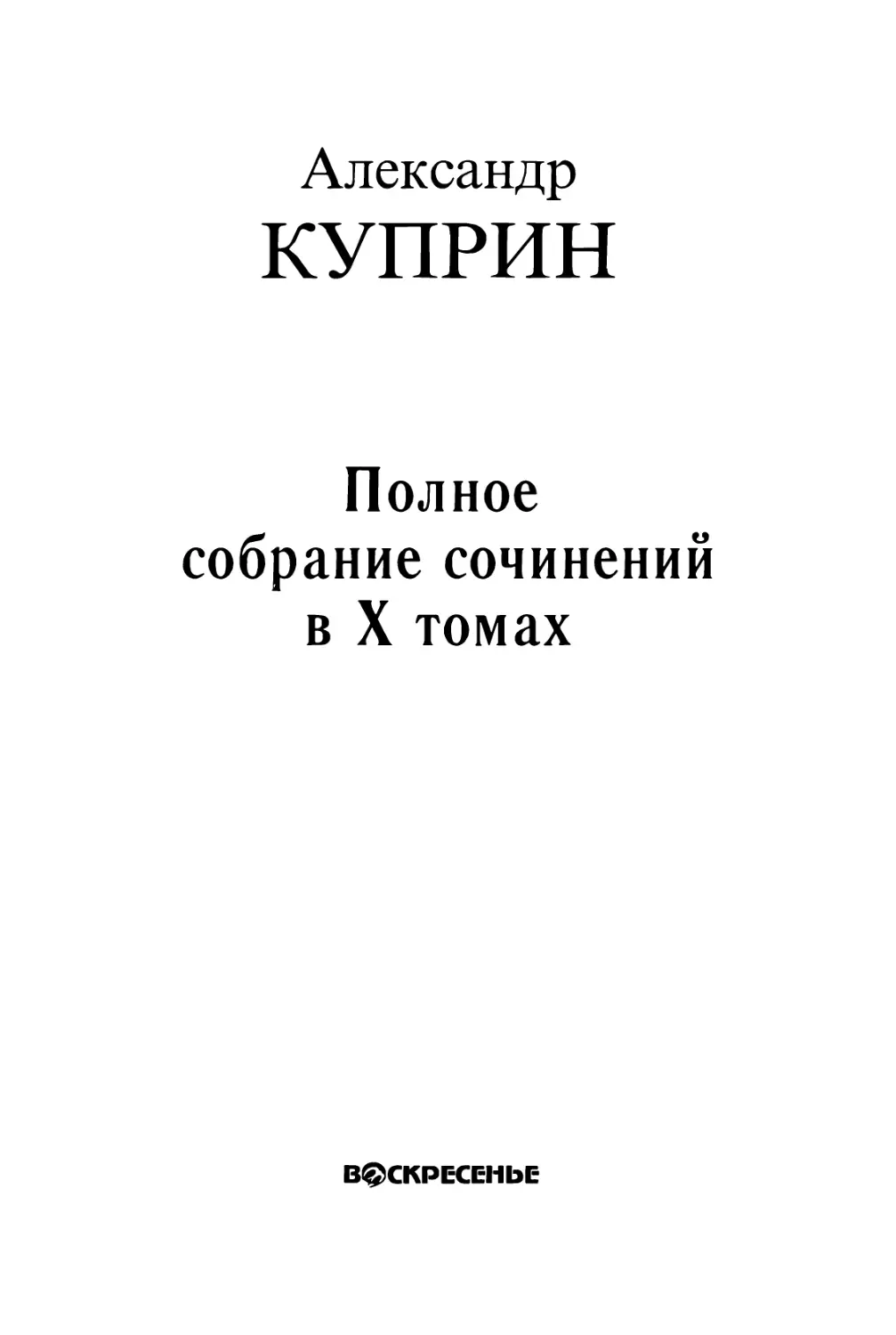 КУПРИН А. И. ПОЛНОЕ СОБРАНИЕ СОЧИНЕНИЙ В ДЕСЯТИ ТОМАХ