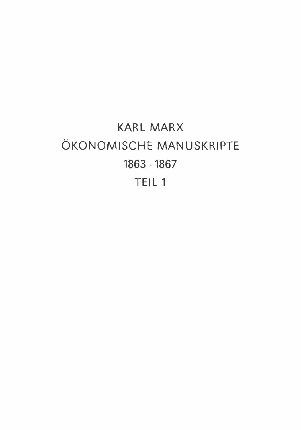 KARL MARX · ÖKONOMISCHE MANUSKRIPTE 1863-1867 · TEIL 1