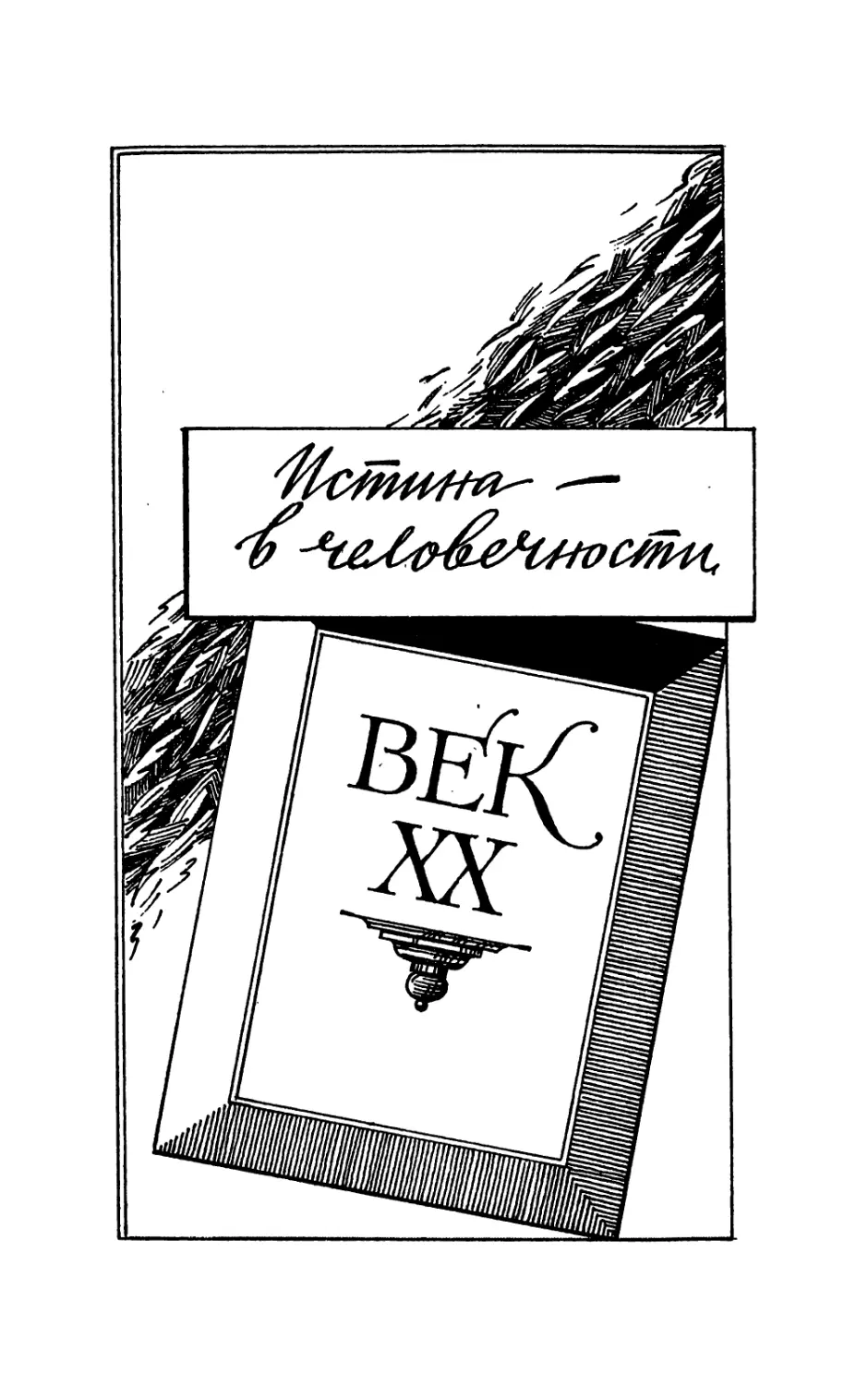 ВЕК XX: ИСТИНА - В ЧЕЛОВЕЧНОСТИ