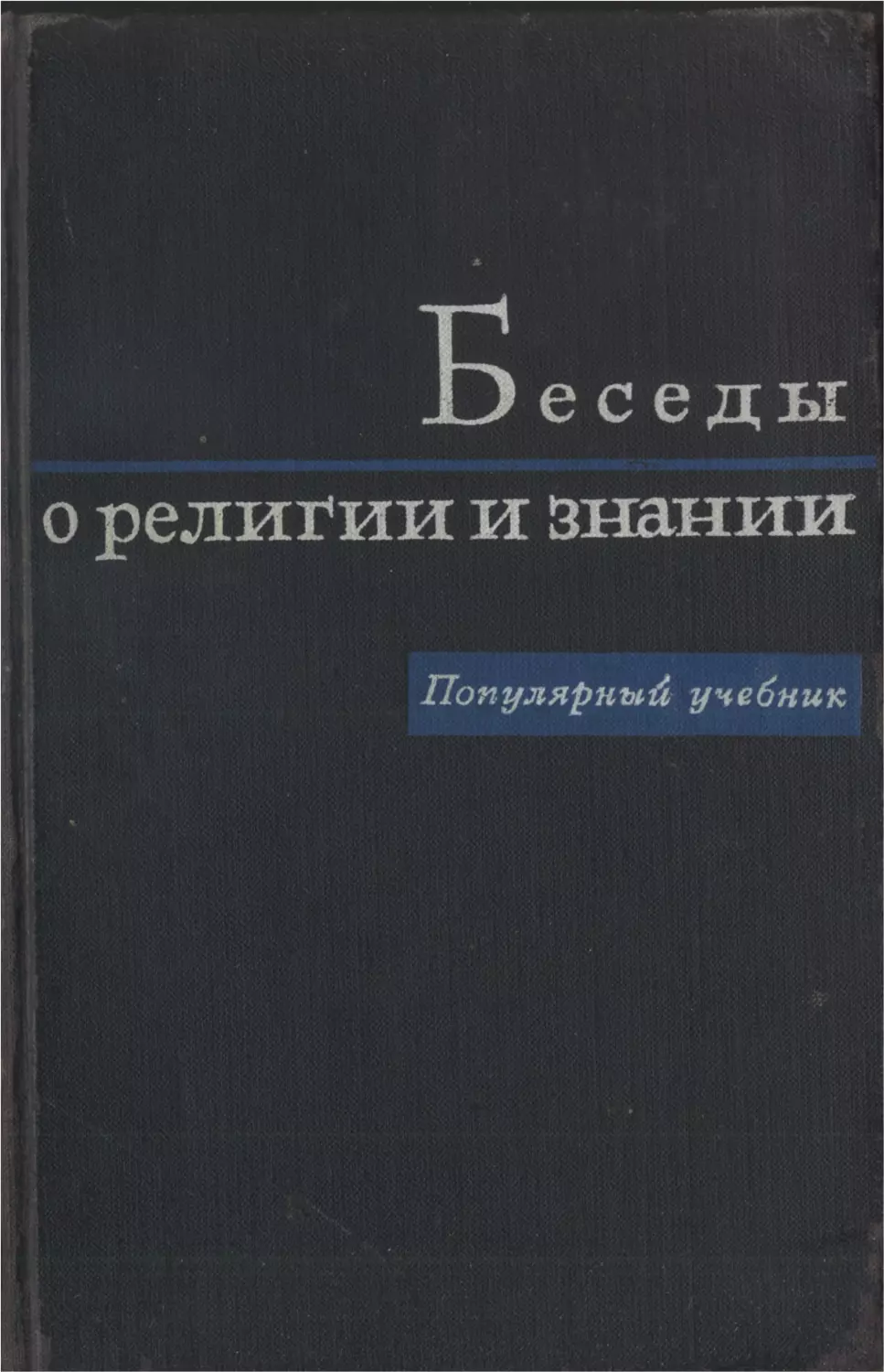 Беседы о религии и знании. Наука о земле, небе и человеке.— Возникновение религии и ее роль в обществе.— Религия и советская действительность. Попул. учебник. Изд. 4-е, переработ. М., Политиздат, 1967. 319 с