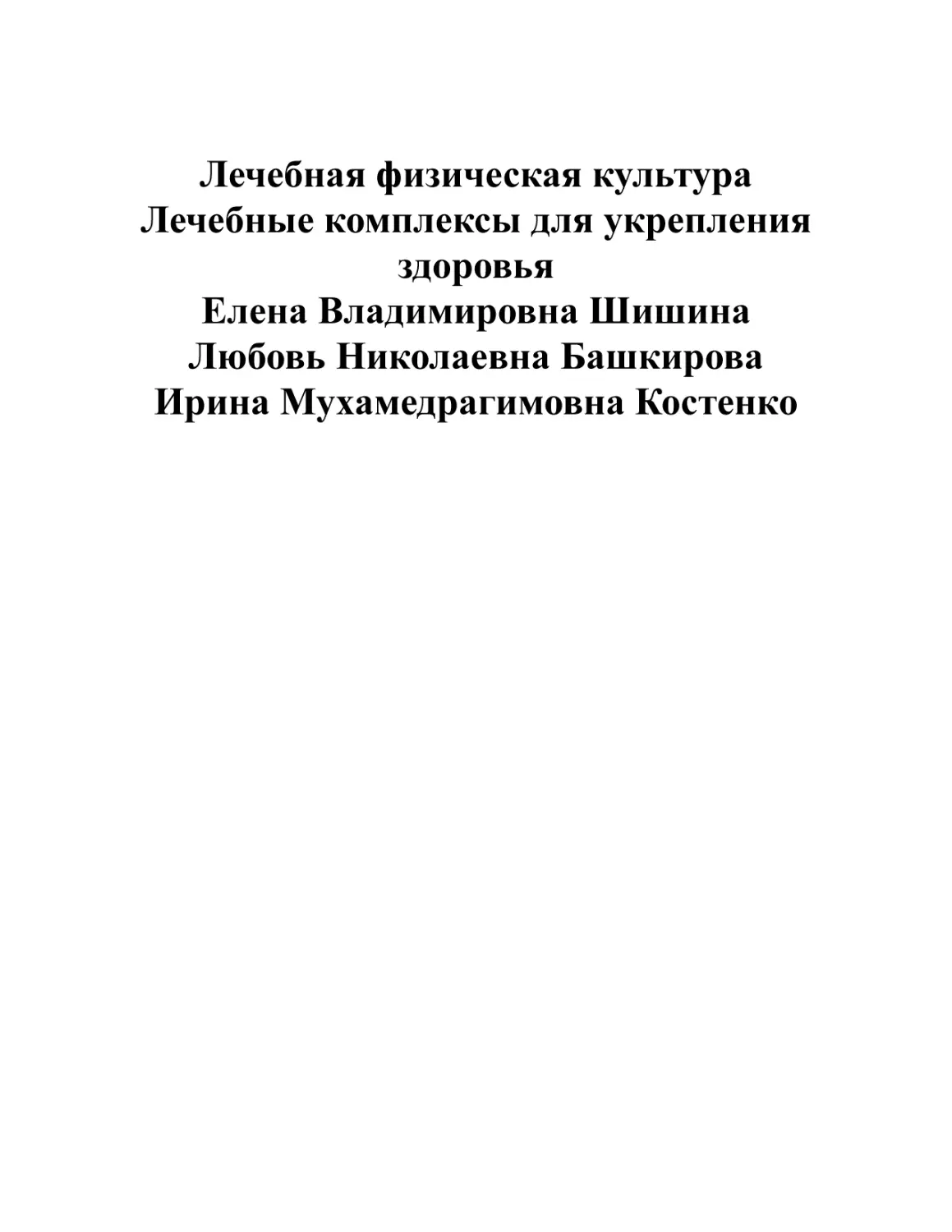 Лечебная физическая культура. Лечебные комплексы для укрепления здоровья. Елена Владимировна Шишина. Любовь Николаевна Башкирова. Ирина Мухамедрагимовна Костенко