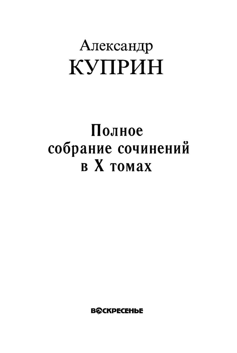 КУПРИН А. И. ПОЛНОЕ СОБРАНИЕ СОЧИНЕНИЙ В ДЕСЯТИ ТОМАХ