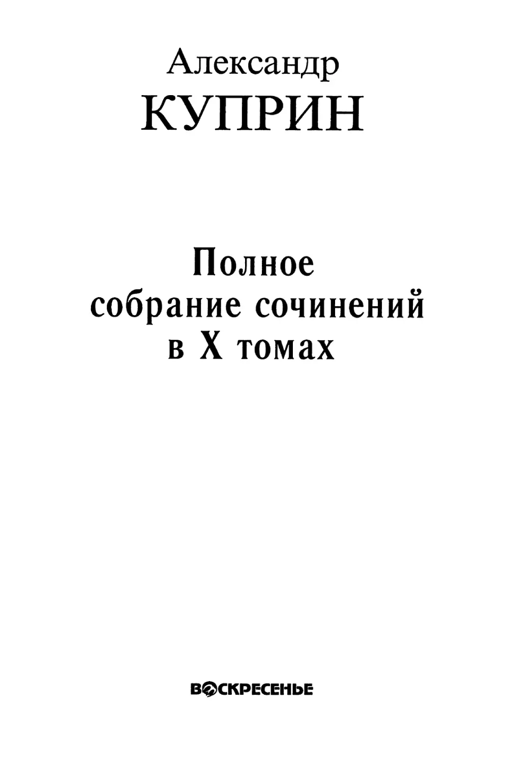 КУПРИН А. И. ПОЛНОЕ СОБРАНИЕ СОЧИНЕНИЙ В ДЕСЯТИ ТОМАХ