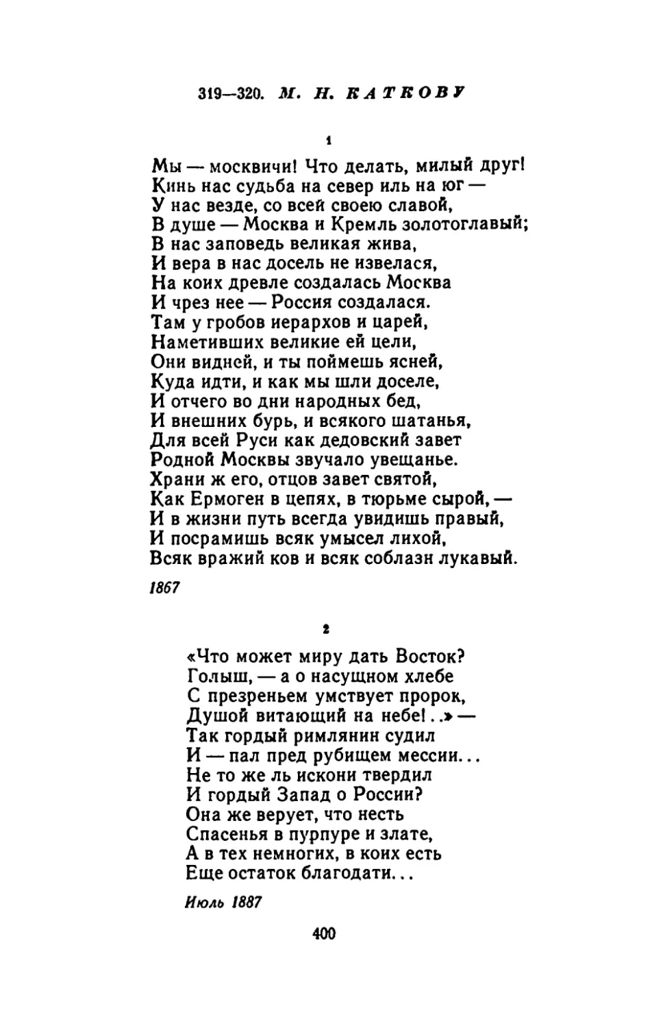 М. Н. КАТКОВУ
"Мы - москвичи! Что делать, милый друг!"
"Что может миру дать Восток?"
Ф. И. ТЮТЧЕВУ