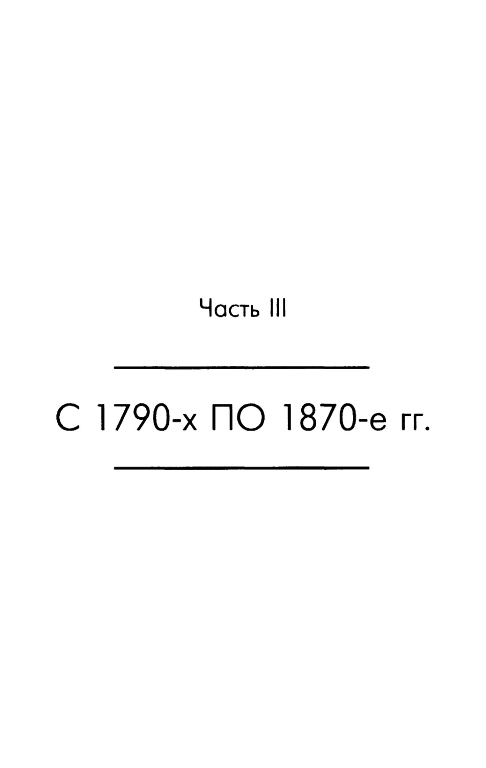 ЧАСТЬ III С 1790-х по 1870-е гг
