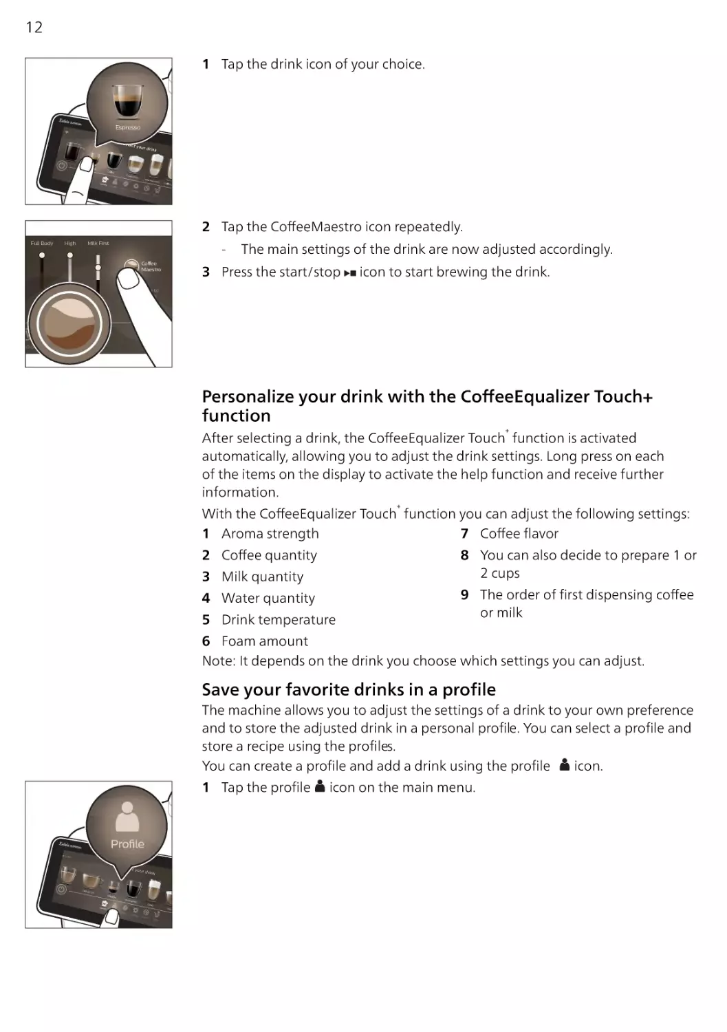 Personalize your drink with the CoffeeEqualizer Touch+ function
Save your favorite drinks in a profile