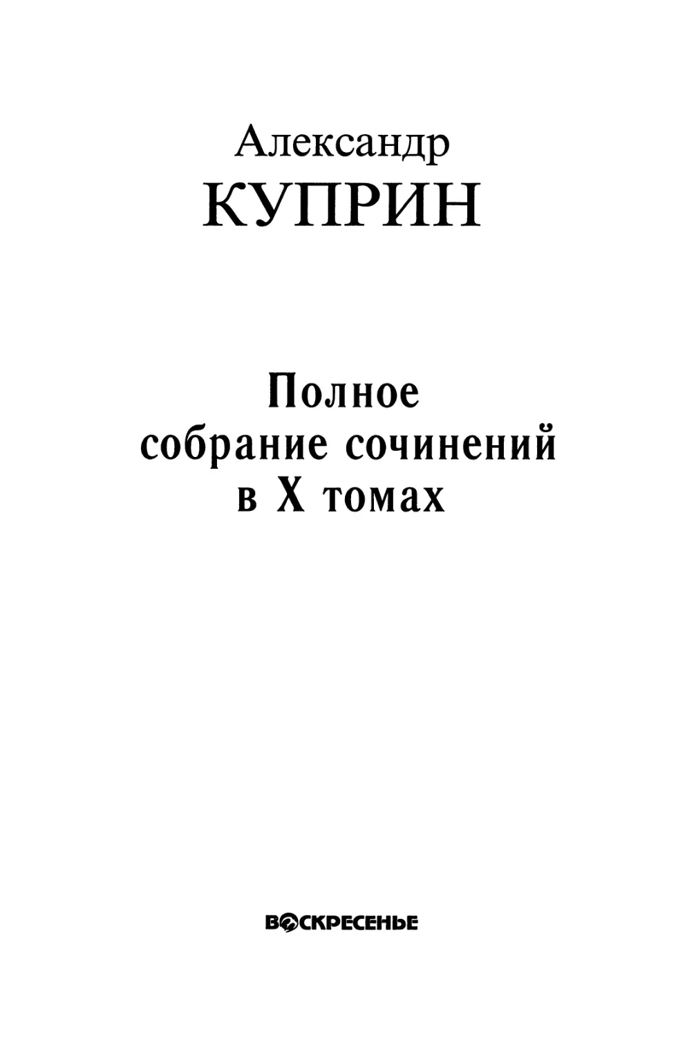 КУПРИН А. И. ПОЛНОЕ СОБРАНИЕ СОЧИНЕНИЙ В ДЕСЯТИ ТОМАХ