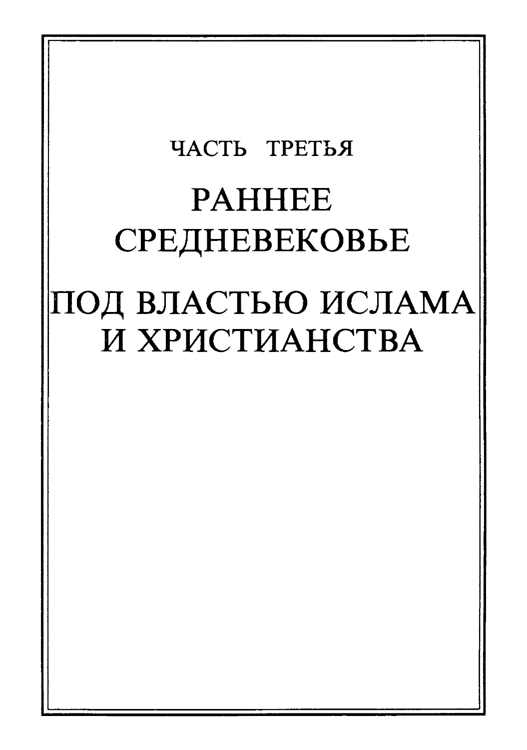 Часть третья. РАННЕЕ СРЕДНЕВЕКОВЬЕ. ПОД ВЛАСТЬЮ ИСЛАМА И ХРИСТИАНСТВА