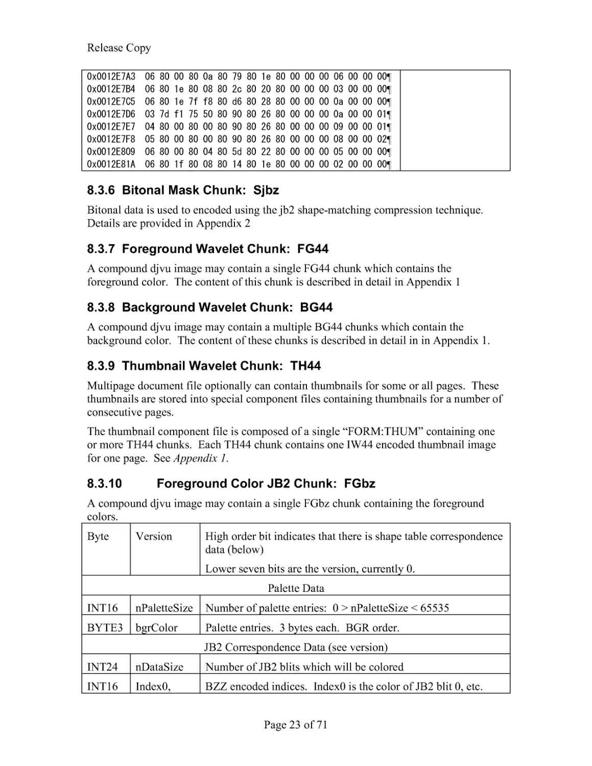 8.3.6 Bitonal Mask Chunk: Sjbz
8.3.7 Foreground Wavelet Chunk: FG44
8.3.8 Background Wavelet Chunk: BG44
8.3.9 Thumbnail Wavelet Chunk: TH44
8.3.10 Foreground Color JB2 Chunk: FGbz