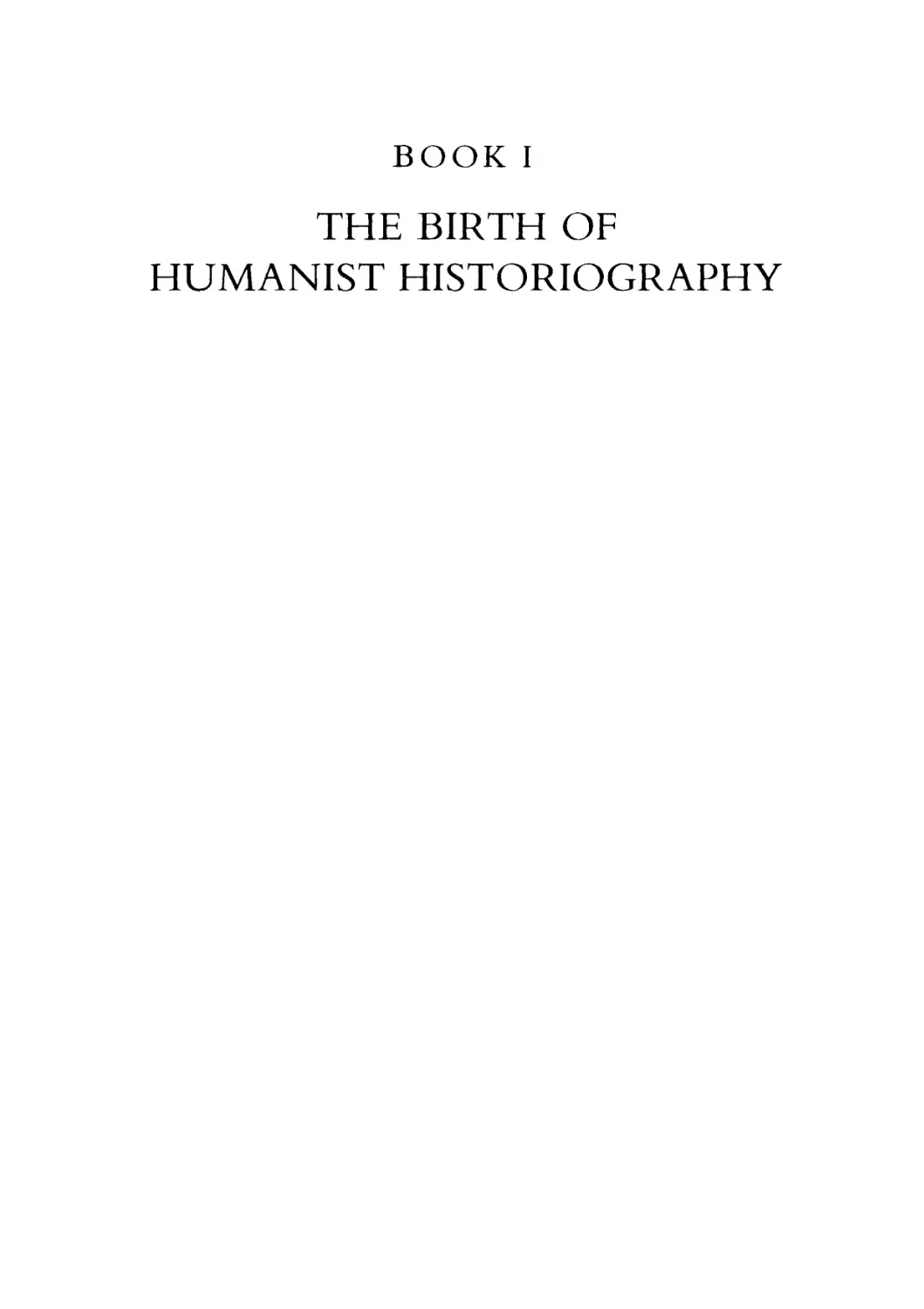 BOOK I THE BIRTH OF  HUMANIST HISTORIOGRAPHY