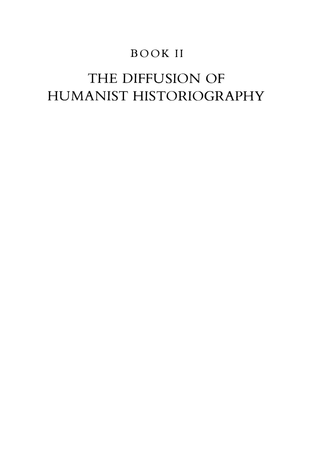 BOOK II THE DIFFUSION OF HUMANIST HISTORIOGRAPHY