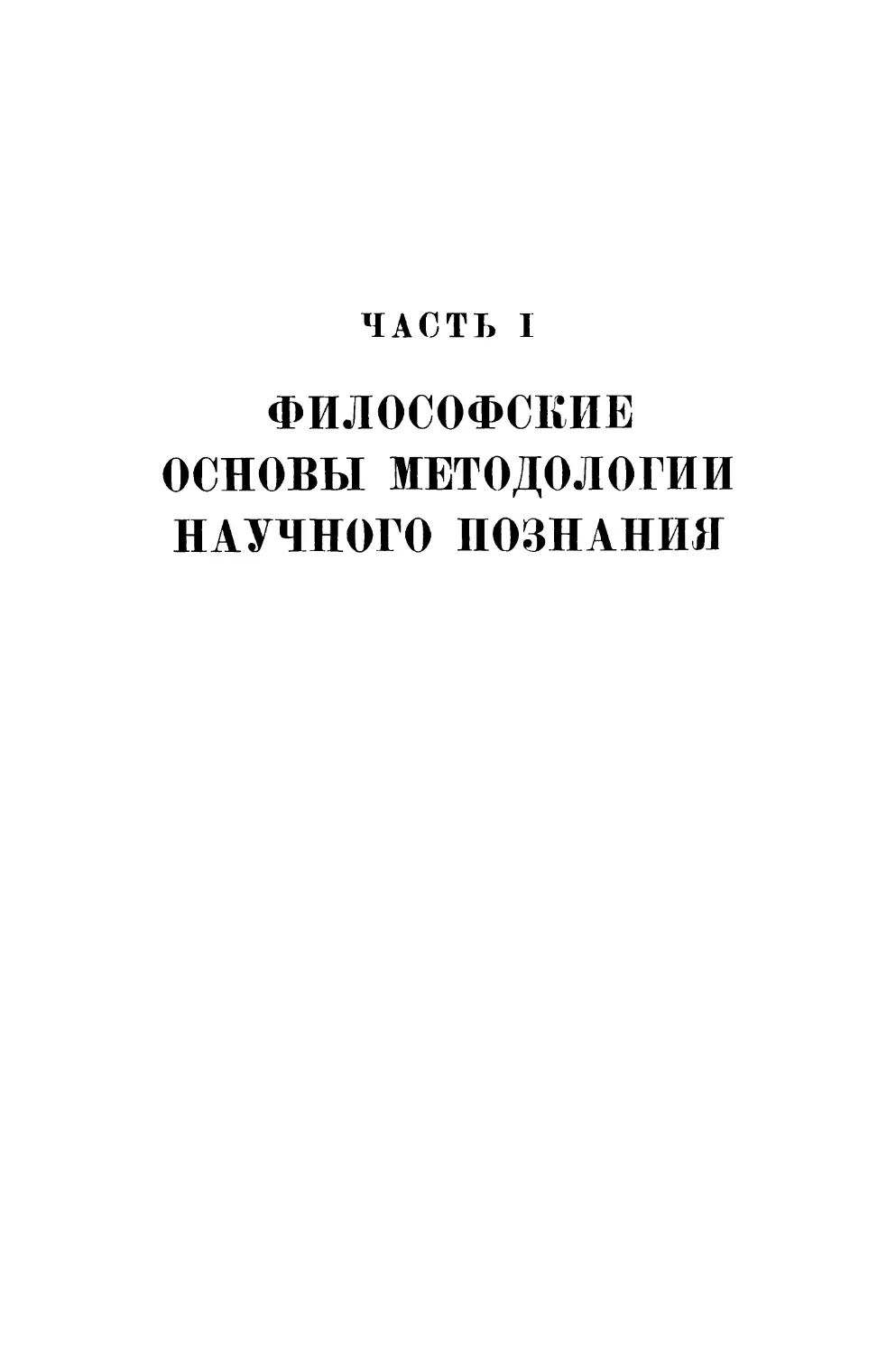 ЧАСТЬ I. ФИЛОСОФСКИЕ ОСНОВЫ МЕТОДОЛОГИИ НАУЧНОГО ПОЗНАНИЯ