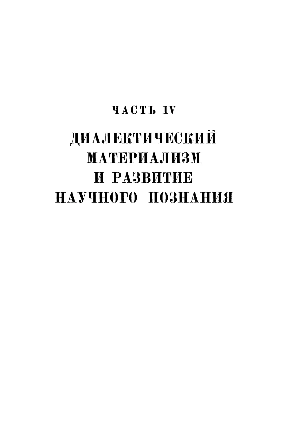 ЧАСТЬ IV. ДИАЛЕКТИЧЕСКИЙ МАТЕРИАЛИЗМ И РАЗВИТИЕ НАУЧНОГО ПОЗНАНИЯ